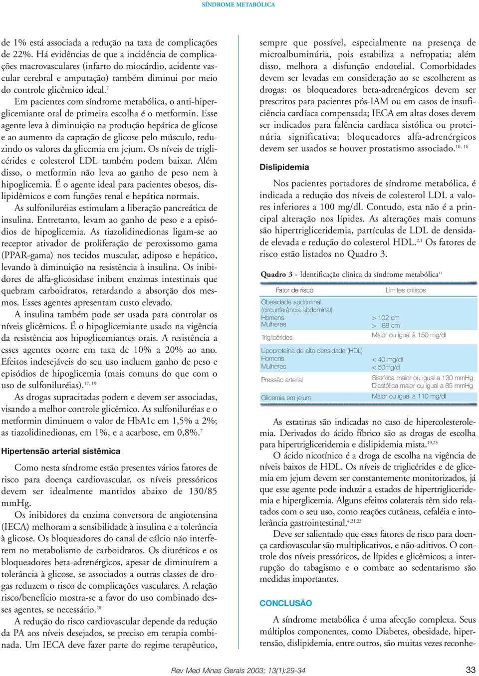 7 Em pacientes com síndrome metabólica, o anti-hiperglicemiante oral de primeira escolha é o metformin.