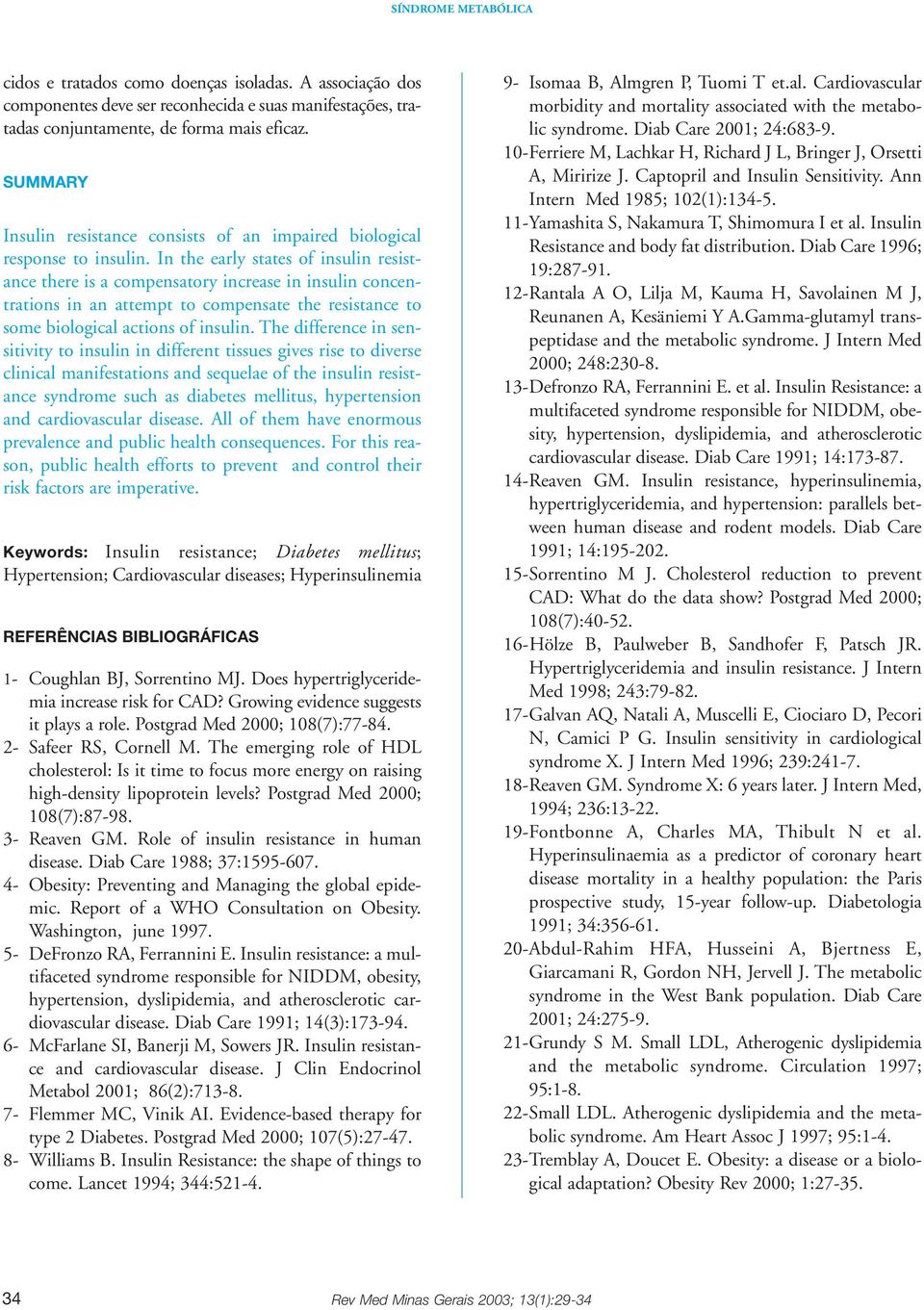 In the early states of insulin resistance there is a compensatory increase in insulin concentrations in an attempt to compensate the resistance to some biological actions of insulin.