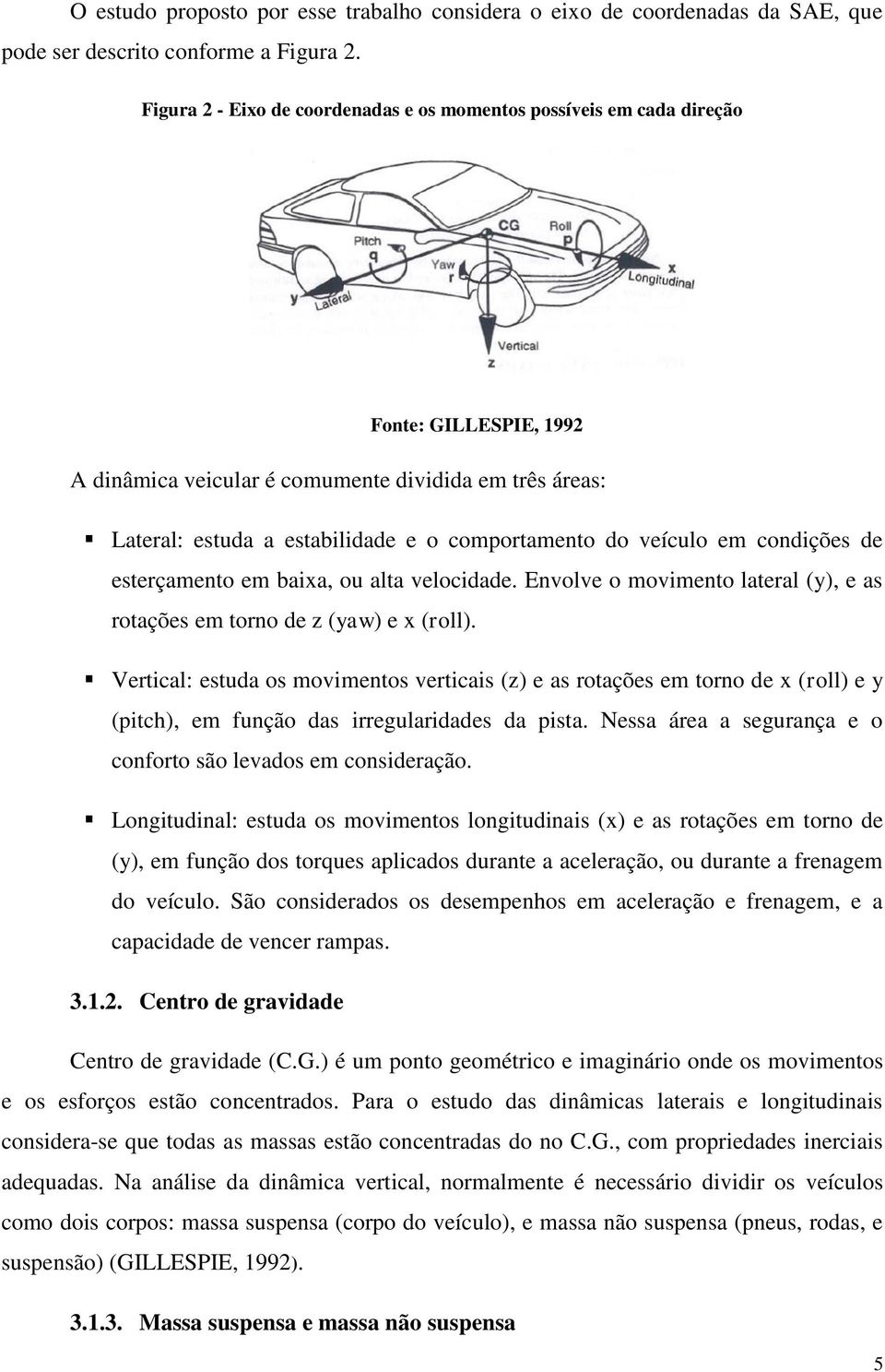 do veículo em condições de esterçamento em baixa, ou alta velocidade. Envolve o movimento lateral (y), e as rotações em torno de z (yaw) e x (roll).