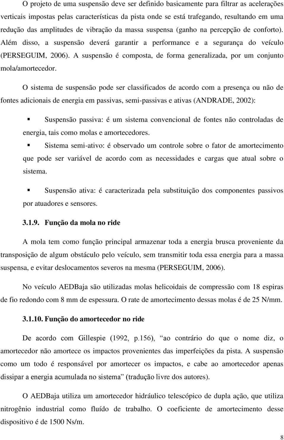 A suspensão é composta, de forma generalizada, por um conjunto mola/amortecedor.