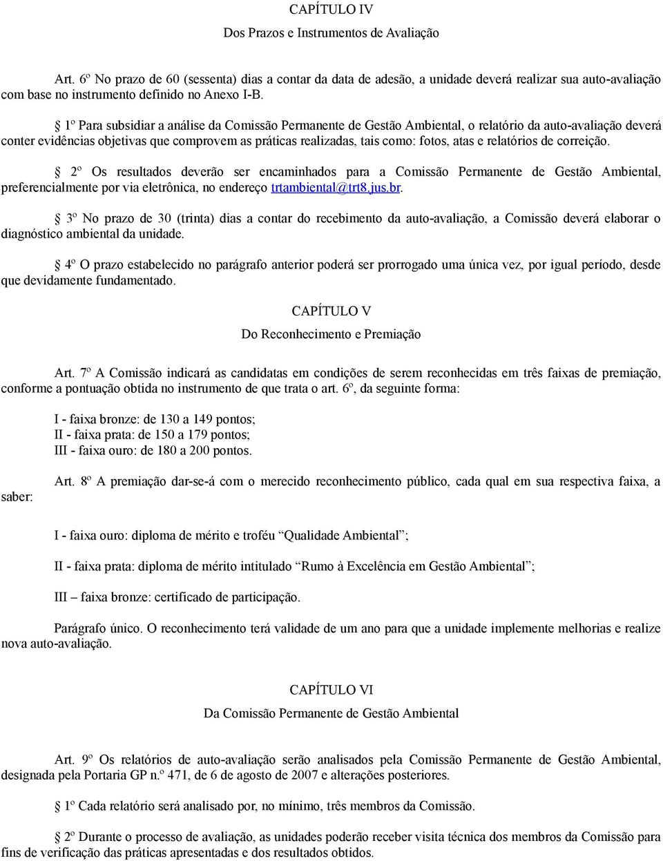 1º Para subsidiar a análise da Comissão Permanente de Gestão Ambiental, o relatório da auto-avaliação deverá conter evidências objetivas que comprovem as práticas realizadas, tais como: fotos, atas e