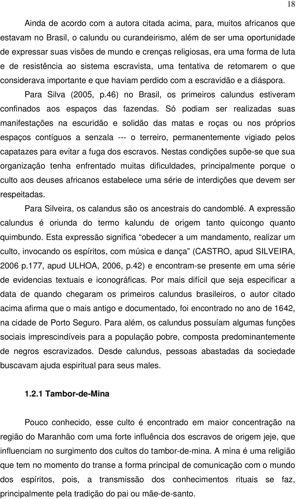 Para Silva (2005, p.46) no Brasil, os primeiros calundus estiveram confinados aos espaços das fazendas.