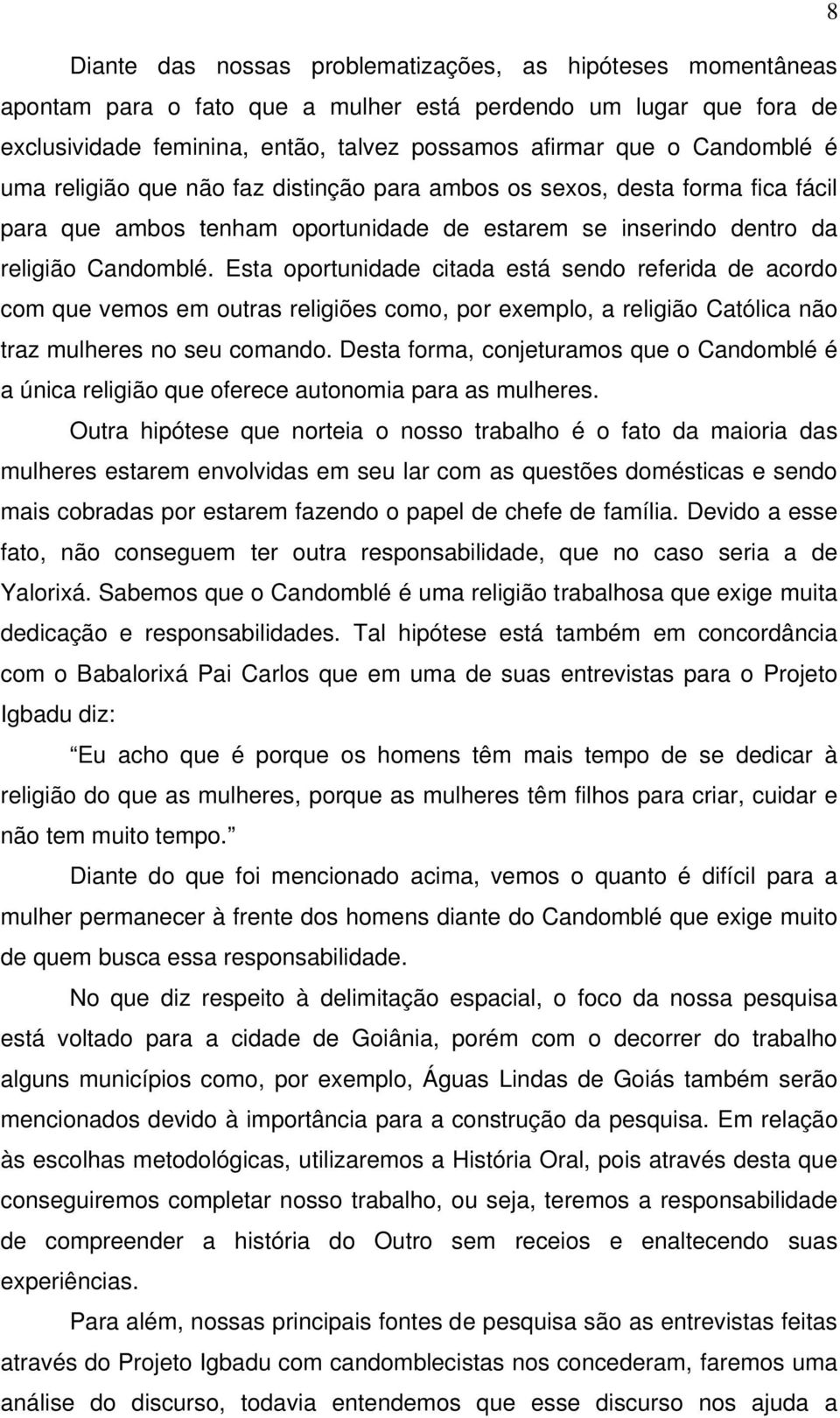 Esta oportunidade citada está sendo referida de acordo com que vemos em outras religiões como, por exemplo, a religião Católica não traz mulheres no seu comando.