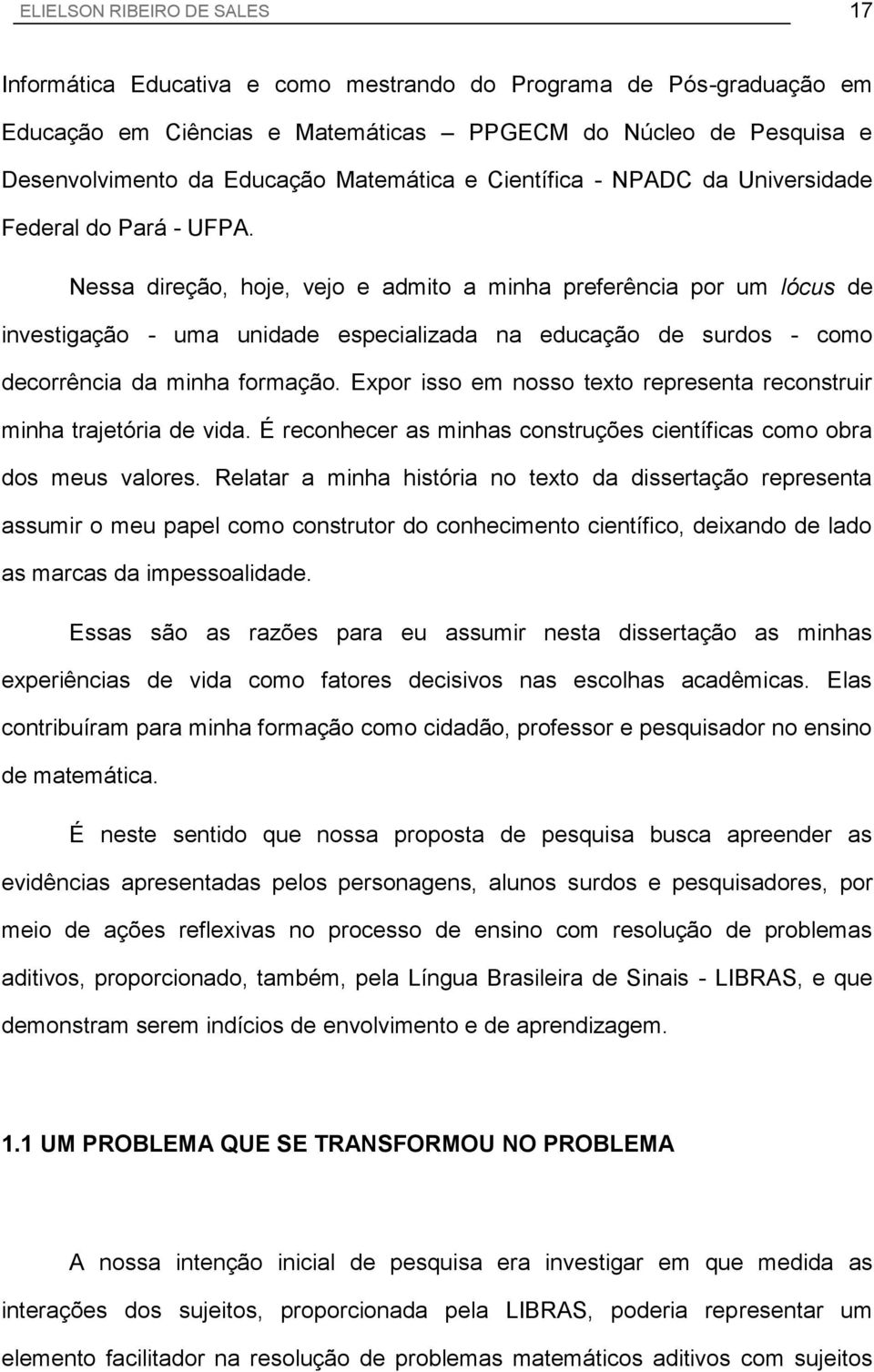 Nessa direção, hoje, vejo e admito a minha preferência por um lócus de investigação - uma unidade especializada na educação de surdos - como decorrência da minha formação.