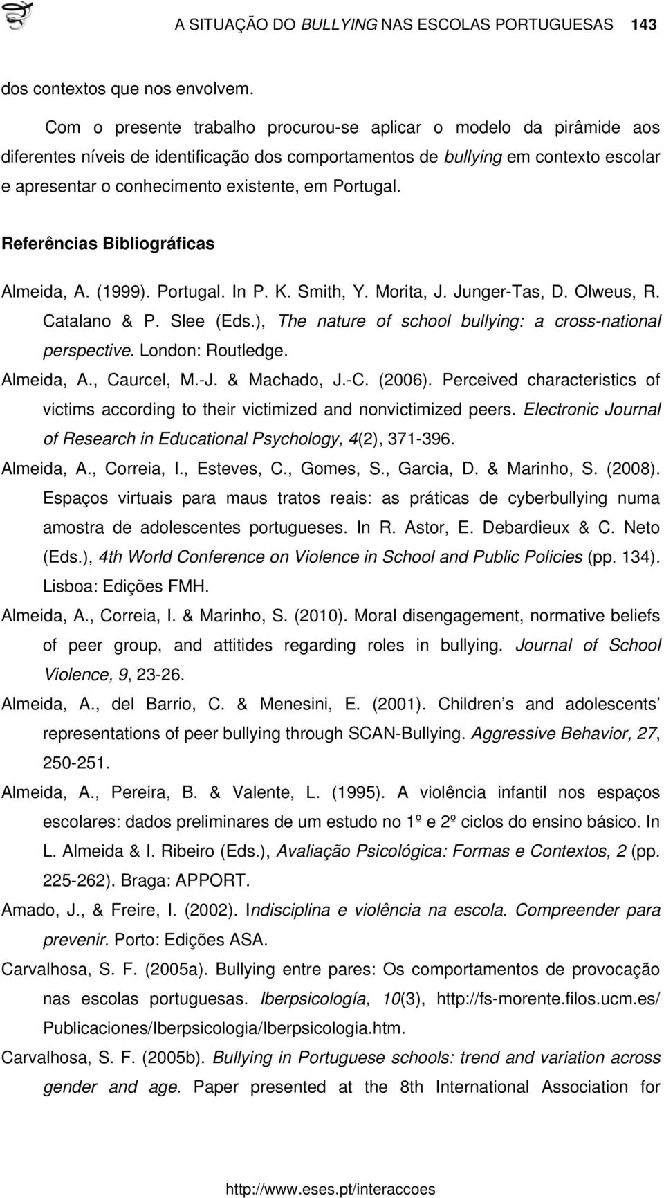 Portugal. Referências Bibliográficas Almeida, A. (1999). Portugal. In P. K. Smith, Y. Morita, J. Junger-Tas, D. Olweus, R. Catalano & P. Slee (Eds.