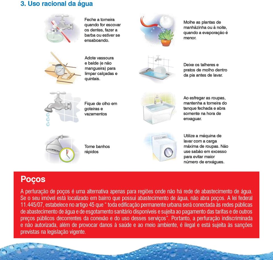 Fique de olho em goteiras e vazamentos Ao esfregar as roupas, mantenha a torneira do tanque fechada e abra somente na hora de enxaguar.