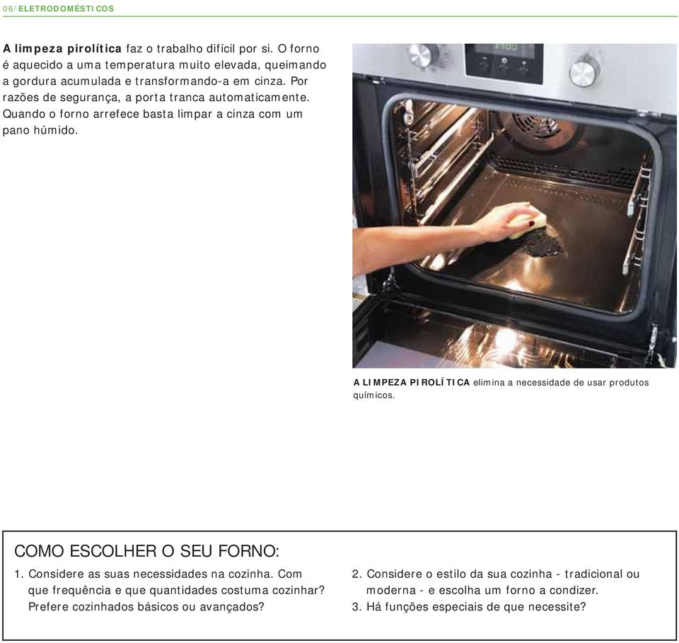 Quando o forno arrefece basta limpar a cinza com um pano húmido. A LIMPEZA PIROLÍTICA elimina a necessidade de usar produtos químicos. COMO ESCOLHER O SEU FORNO: 1.