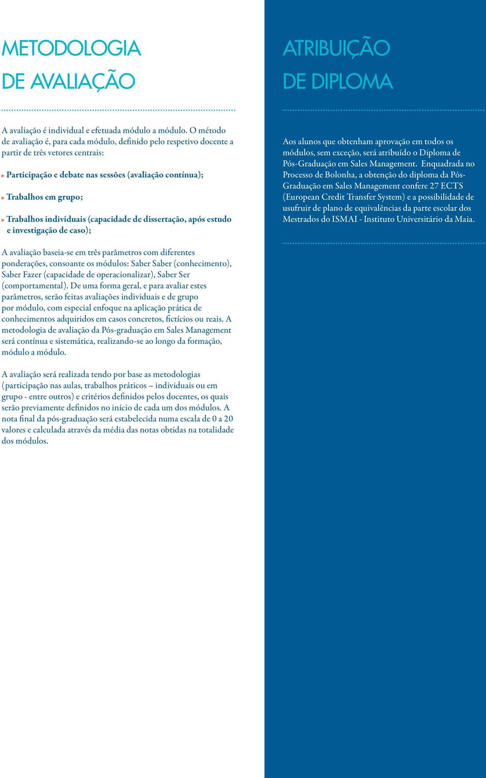 individuais (capacidade de dissertação, após estudo e investigação de caso); Aos alunos que obtenham aprovação em todos os módulos, sem exceção, será atribuído o Diploma de Pós-Graduação em Sales