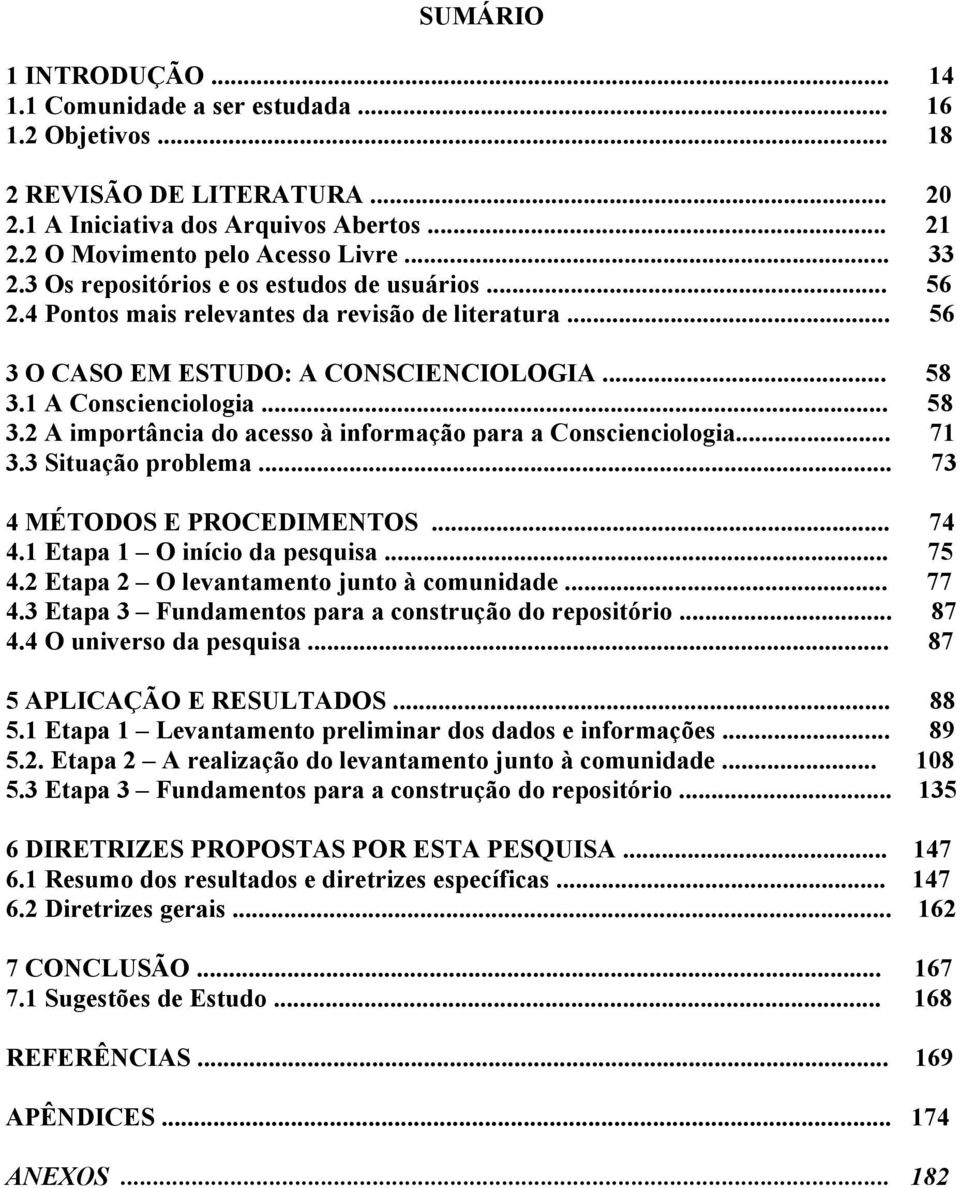 1 A Conscienciologia... 58 3.2 A importância do acesso à informação para a Conscienciologia... 71 3.3 Situação problema... 73 4 MÉTODOS E PROCEDIMENTOS... 74 4.1 Etapa 1 O início da pesquisa... 75 4.