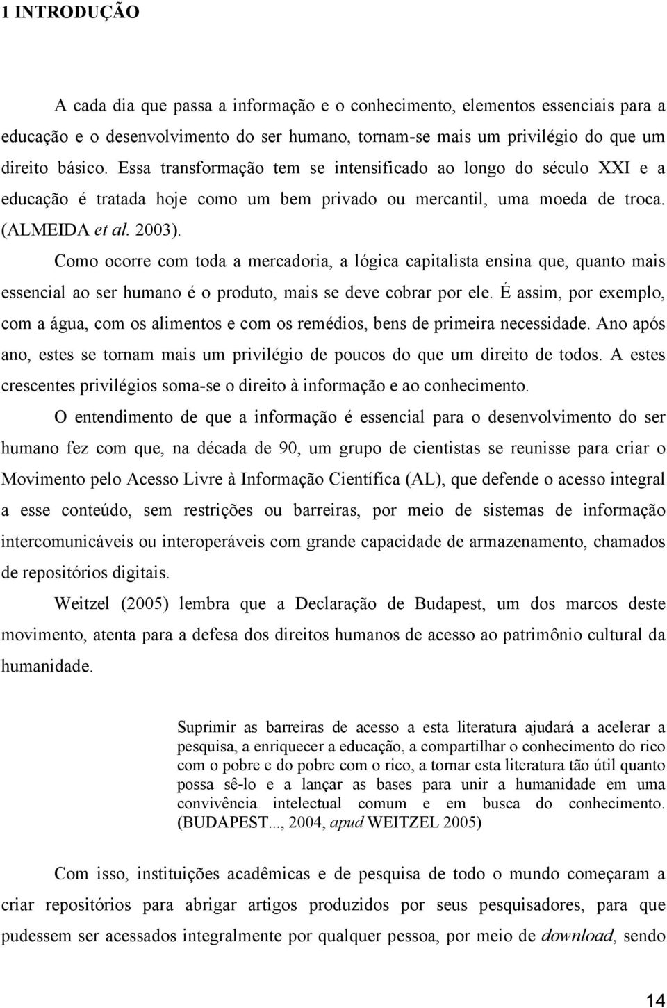 Como ocorre com toda a mercadoria, a lógica capitalista ensina que, quanto mais essencial ao ser humano é o produto, mais se deve cobrar por ele.