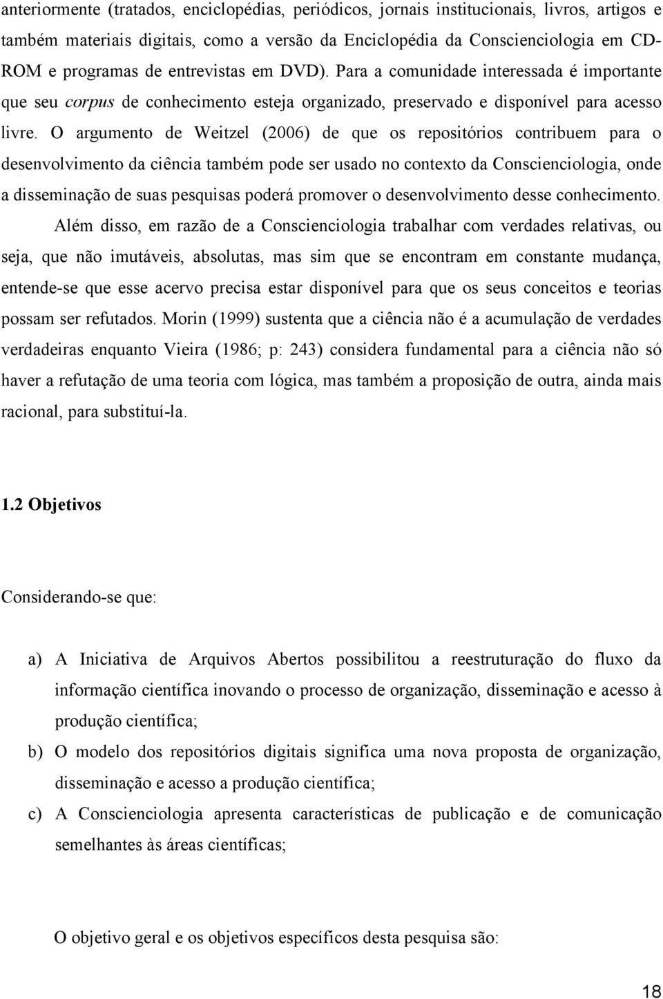 O argumento de Weitzel (2006) de que os repositórios contribuem para o desenvolvimento da ciência também pode ser usado no contexto da Conscienciologia, onde a disseminação de suas pesquisas poderá