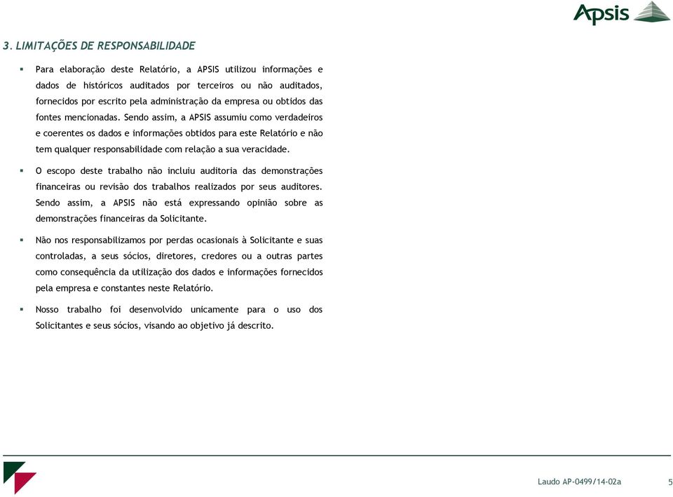 Sendo assim, a APSIS assumiu como verdadeiros e coerentes os dados e informações obtidos para este Relatório e não tem qualquer responsabilidade com relação a sua veracidade.