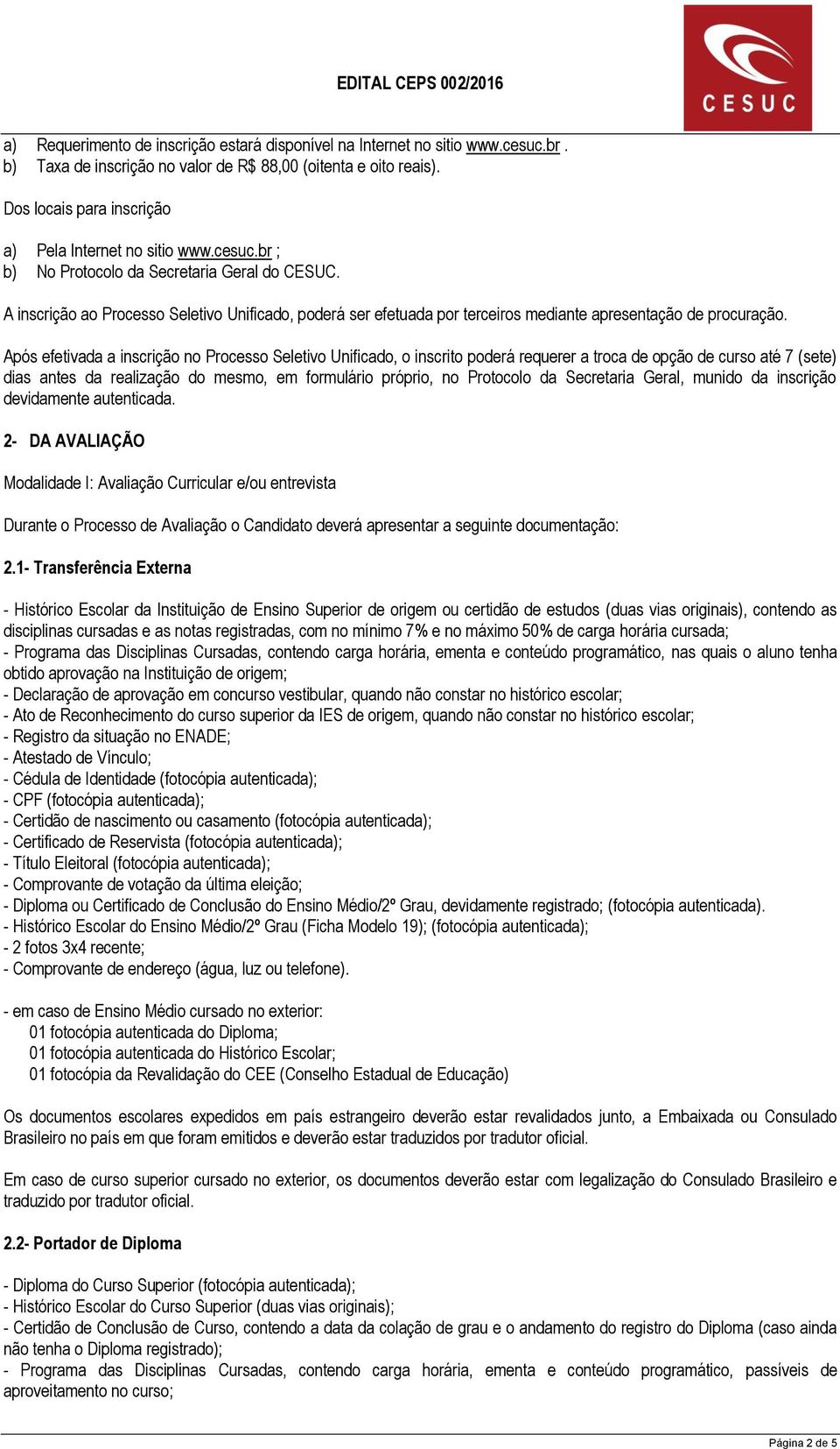 A inscrição ao Processo Seletivo Unificado, poderá ser efetuada por terceiros mediante apresentação de procuração.