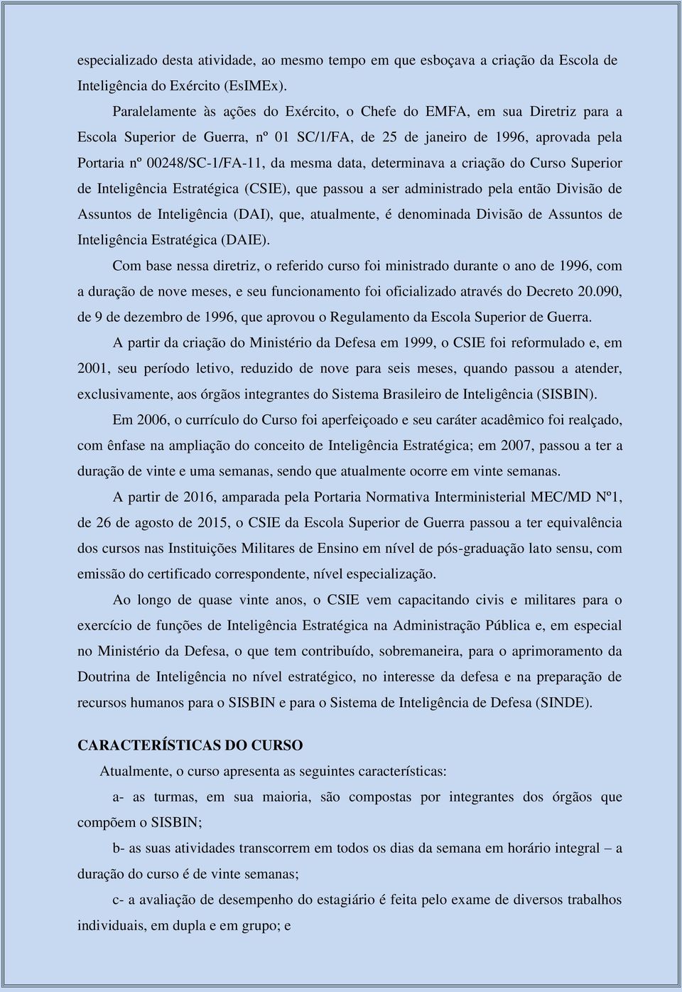 data, determinava a criação do Curso Superior de Inteligência Estratégica (CSIE), que passou a ser administrado pela então Divisão de Assuntos de Inteligência (DAI), que, atualmente, é denominada