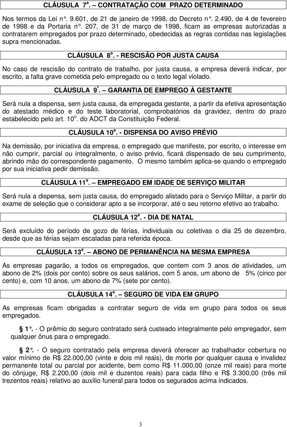 - RESCISÃO POR JUSTA CAUSA No caso de rescisão do contrato de trabalho, por justa causa, a empresa deverá indicar, por escrito, a falta grave cometida pelo empregado ou o texto legal violado.