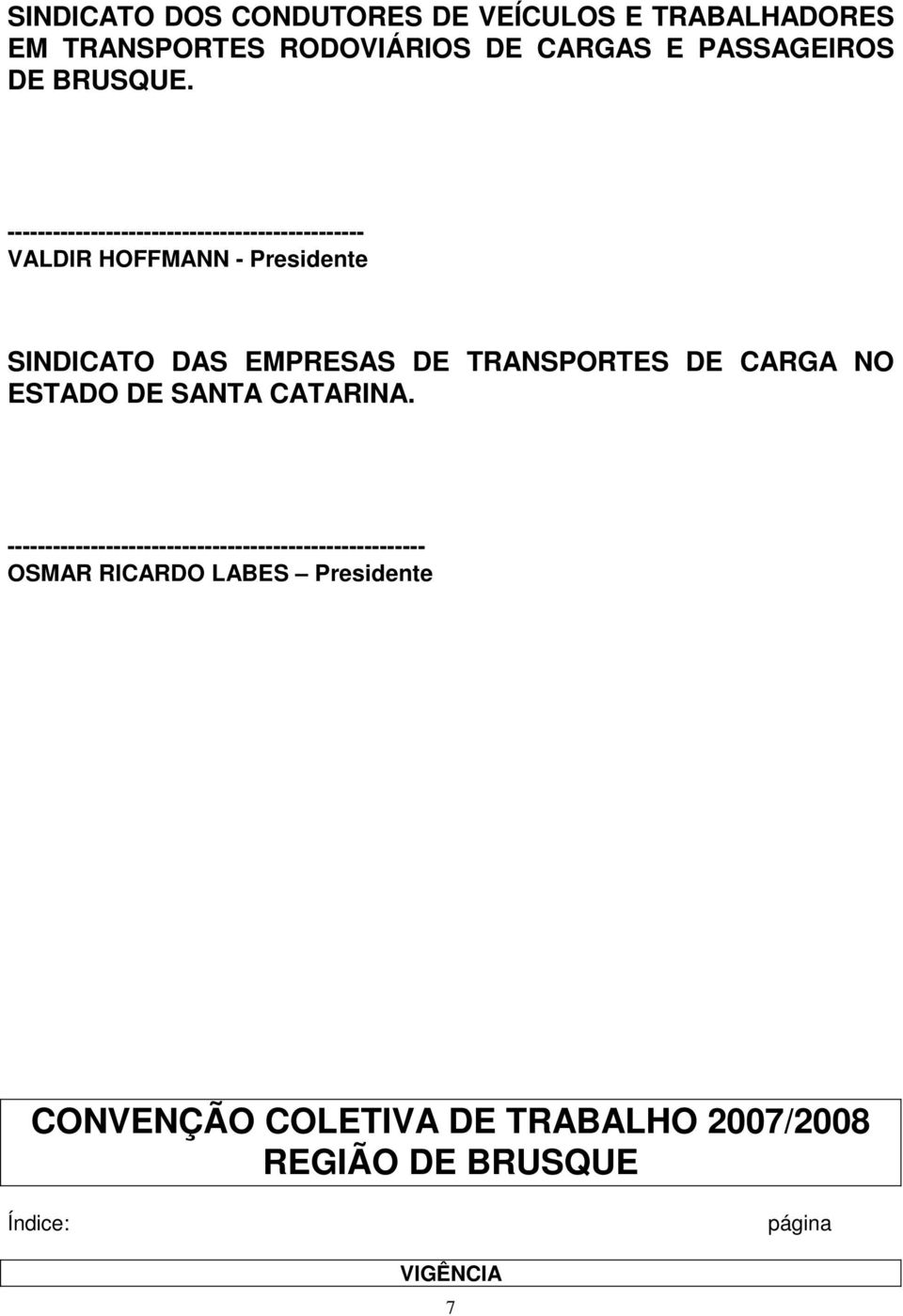 ----------------------------------------------- VALDIR HOFFMANN - Presidente SINDICATO DAS EMPRESAS DE