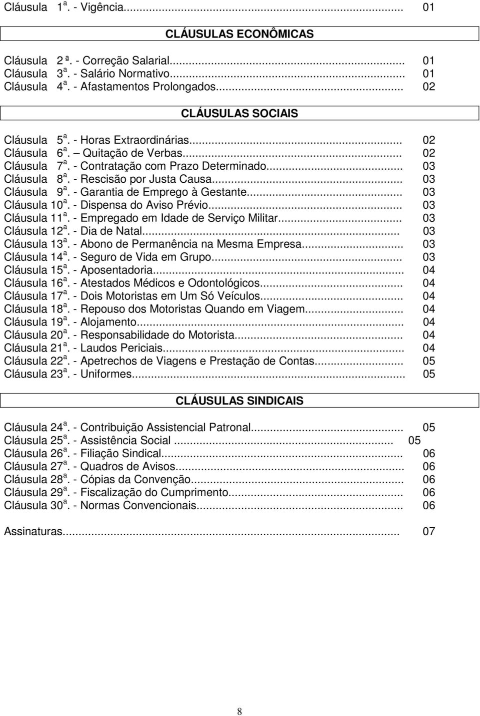 - Rescisão por Justa Causa... 03 Cláusula 9 a. - Garantia de Emprego à Gestante... 03 Cláusula 10 a. - Dispensa do Aviso Prévio... 03 Cláusula 11 a. - Empregado em Idade de Serviço Militar.