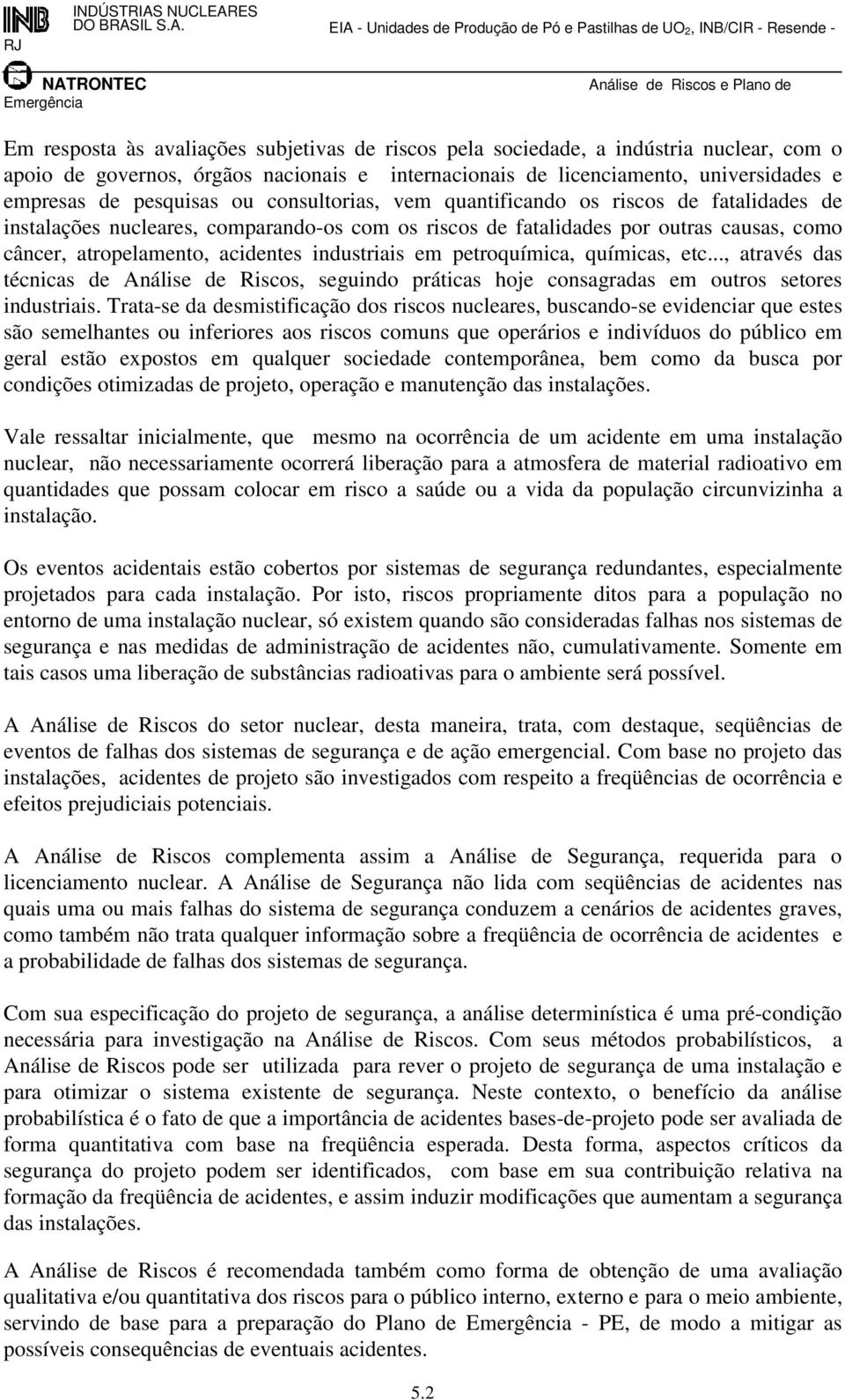 em petroquímica, químicas, etc..., através das técnicas de Análise de Riscos, seguindo práticas hoje consagradas em outros setores industriais.