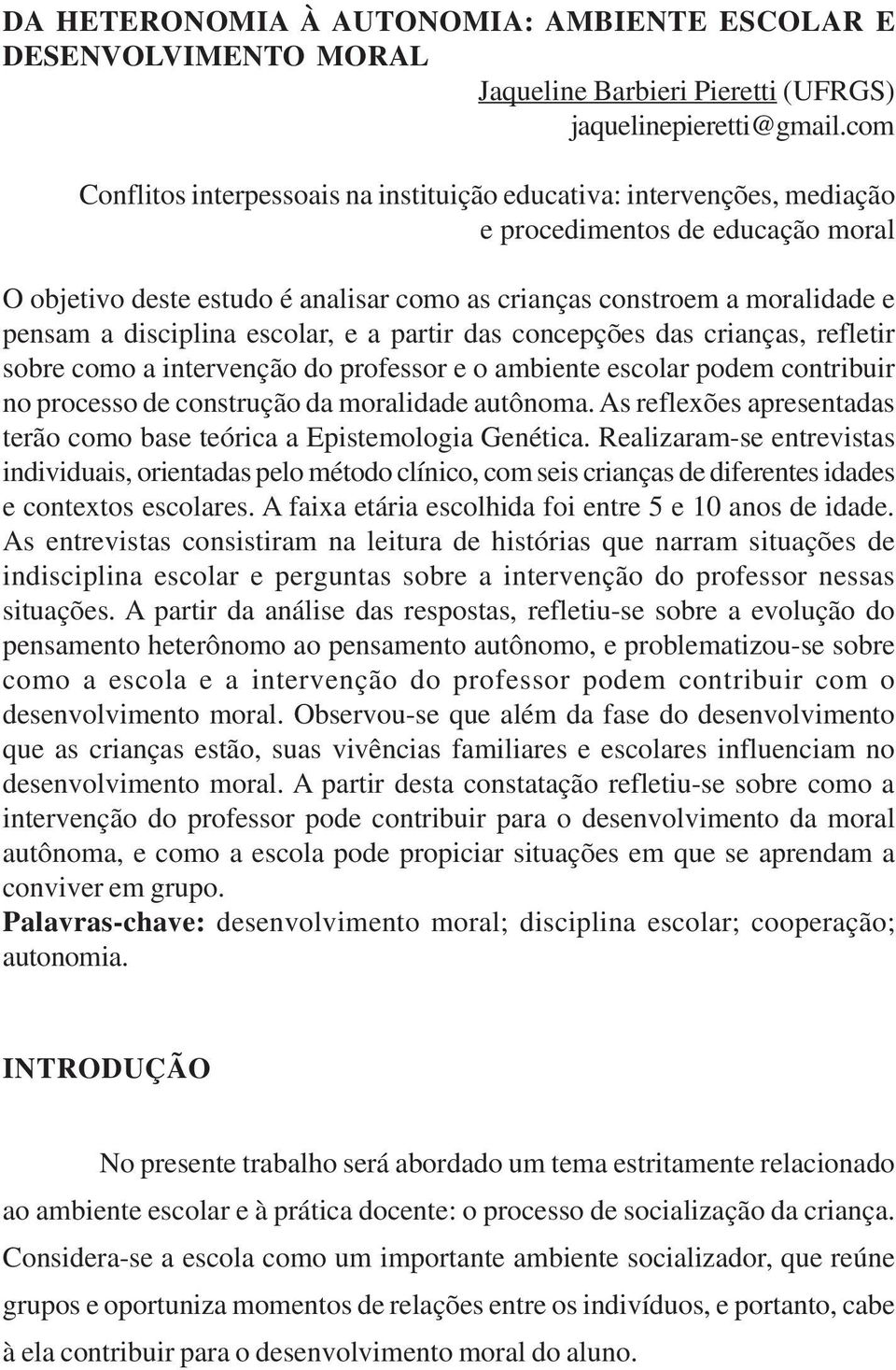 disciplina escolar, e a partir das concepções das crianças, refletir sobre como a intervenção do professor e o ambiente escolar podem contribuir no processo de construção da moralidade autônoma.