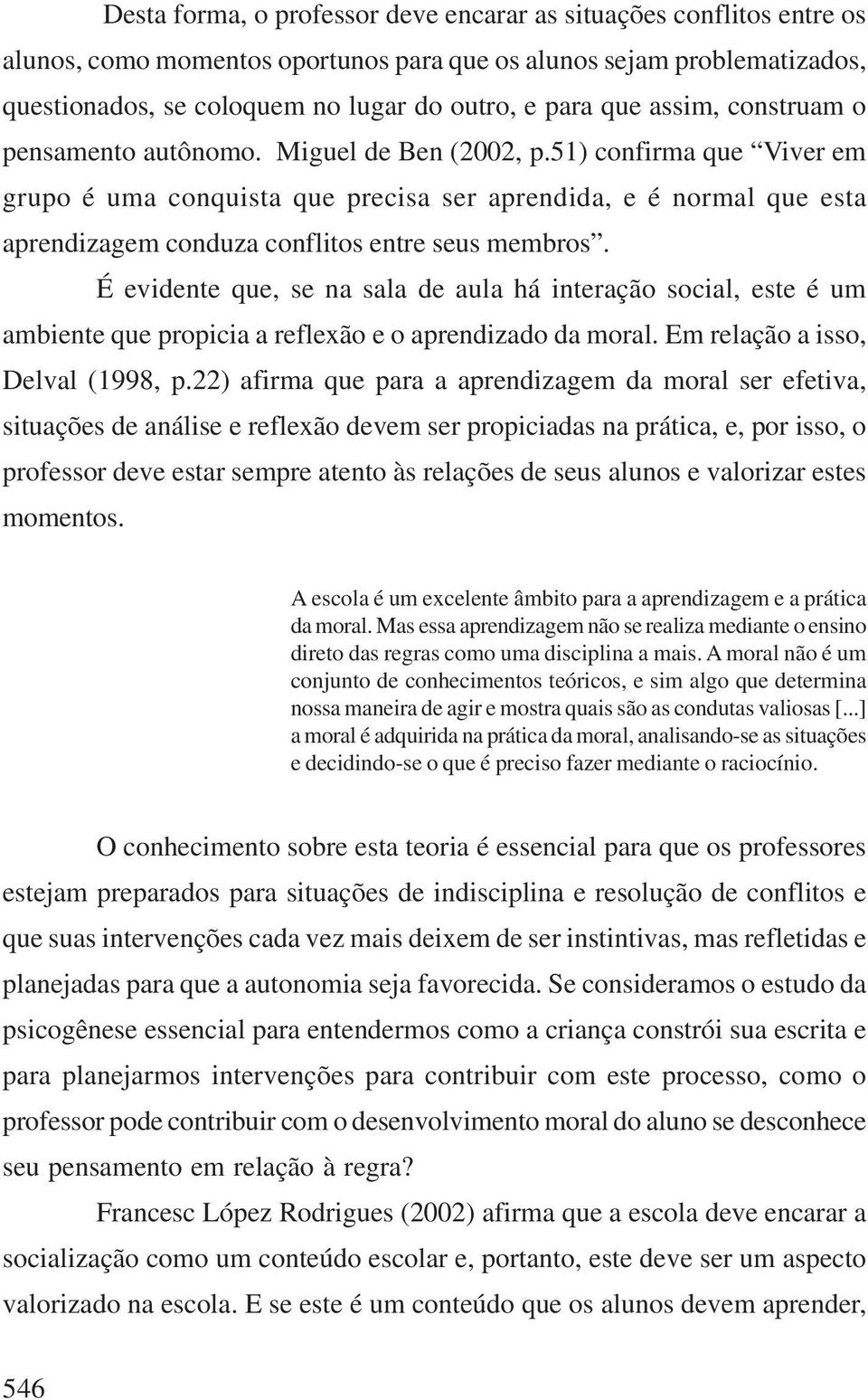 51) confirma que Viver em grupo é uma conquista que precisa ser aprendida, e é normal que esta aprendizagem conduza conflitos entre seus membros.