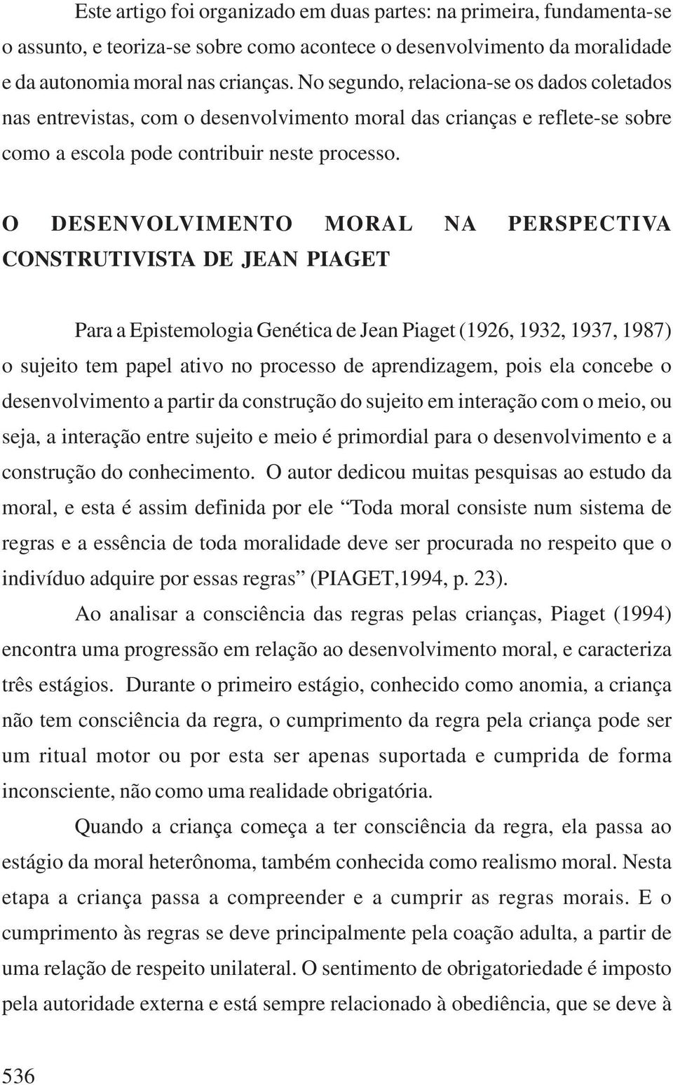 O DESENVOLVIMENTO MORAL NA PERSPECTIVA CONSTRUTIVISTA DE JEAN PIAGET Para a Epistemologia Genética de Jean Piaget (1926, 1932, 1937, 1987) o sujeito tem papel ativo no processo de aprendizagem, pois