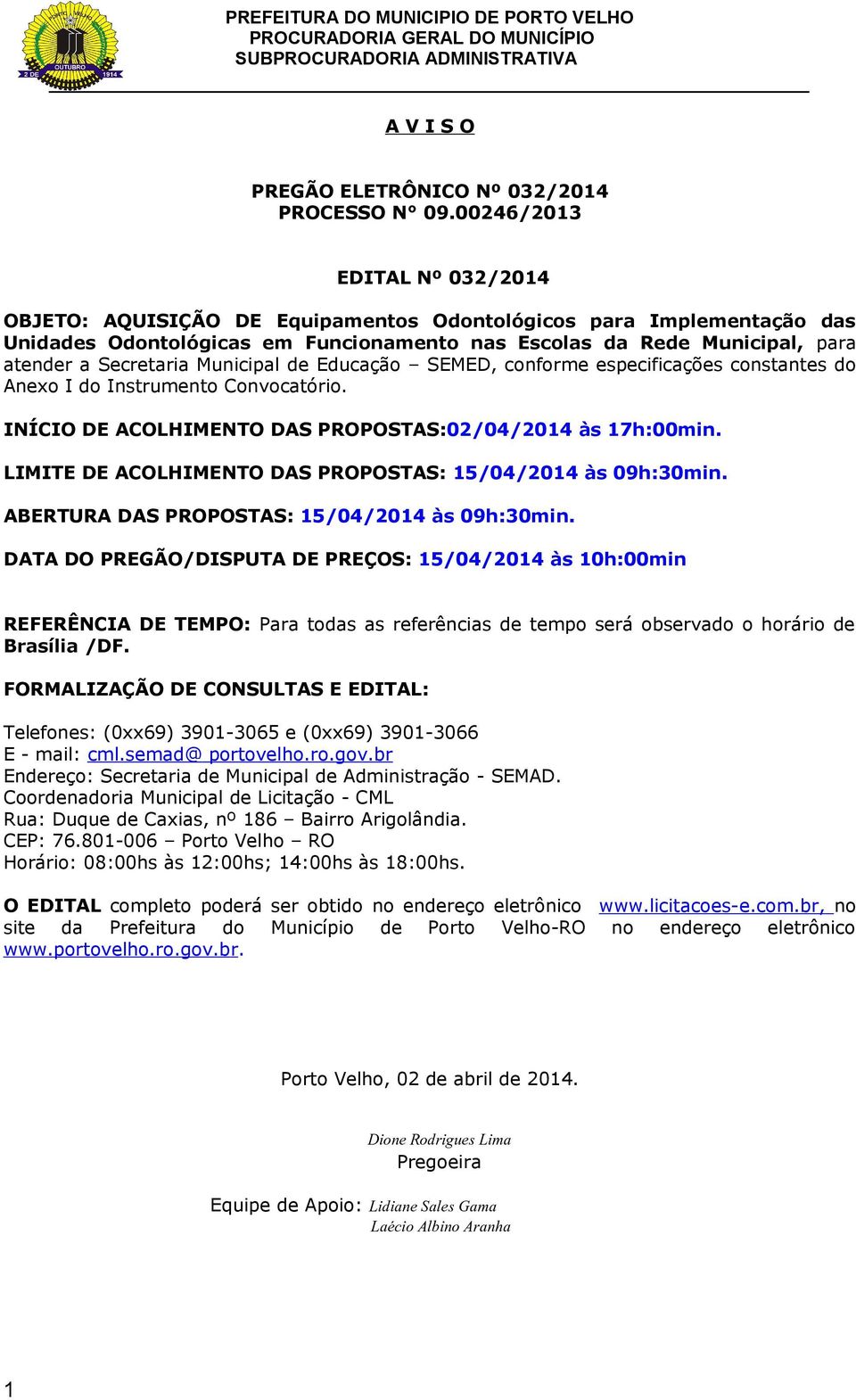 Municipal de Educação SEMED, conforme especificações constantes do Anexo I do Instrumento Convocatório. INÍCIO DE ACOLHIMENTO DAS PROPOSTAS:02/04/2014 às 17h:00min.