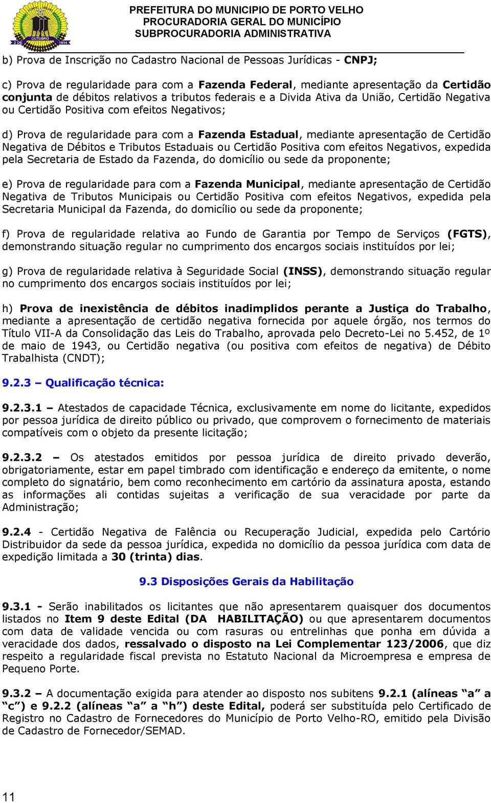 Débitos e Tributos Estaduais ou Certidão Positiva com efeitos Negativos, expedida pela Secretaria de Estado da Fazenda, do domicílio ou sede da proponente; e) Prova de regularidade para com a Fazenda