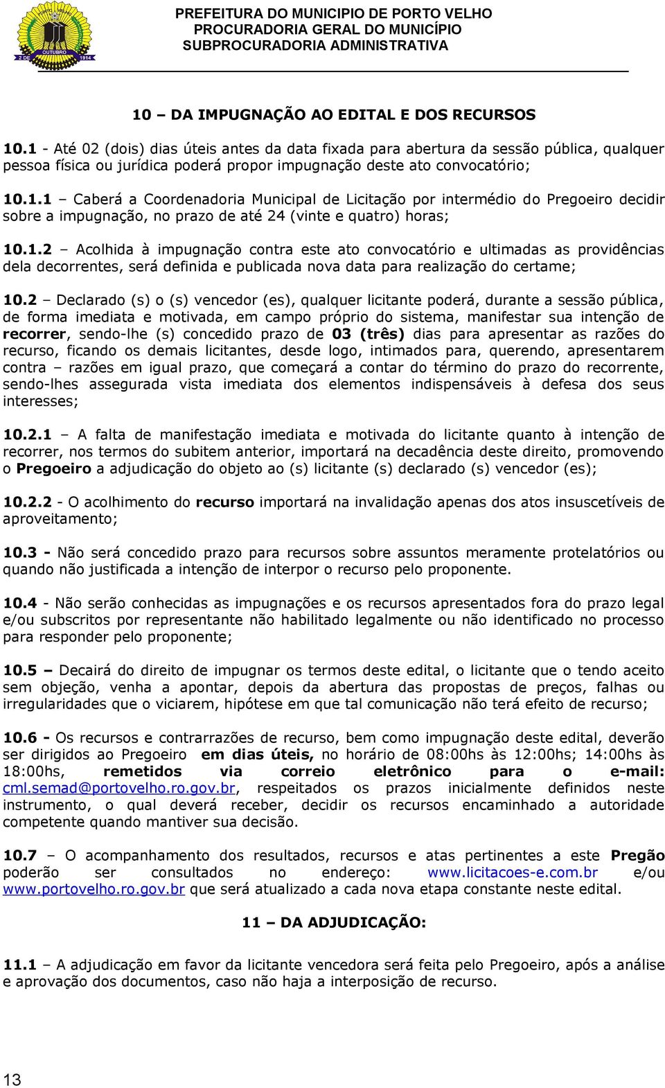 1.2 Acolhida à impugnação contra este ato convocatório e ultimadas as providências dela decorrentes, será definida e publicada nova data para realização do certame; 10.