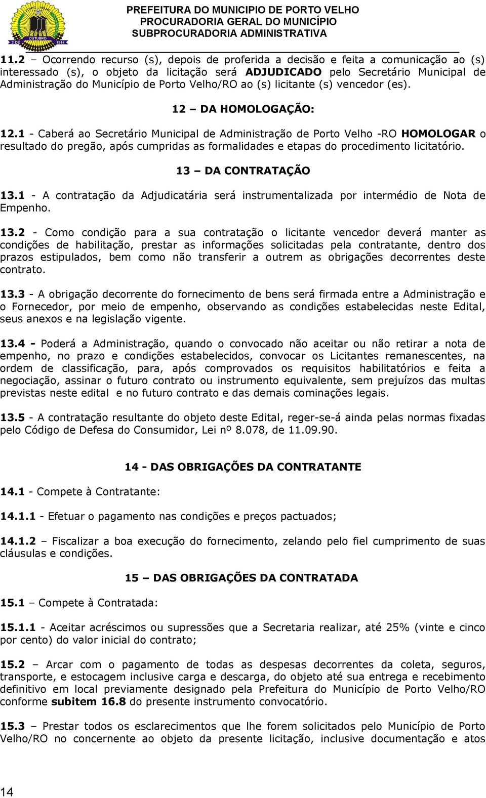 1 - Caberá ao Secretário Municipal de Administração de Porto Velho -RO HOMOLOGAR o resultado do pregão, após cumpridas as formalidades e etapas do procedimento licitatório. 13 DA CONTRATAÇÃO 13.
