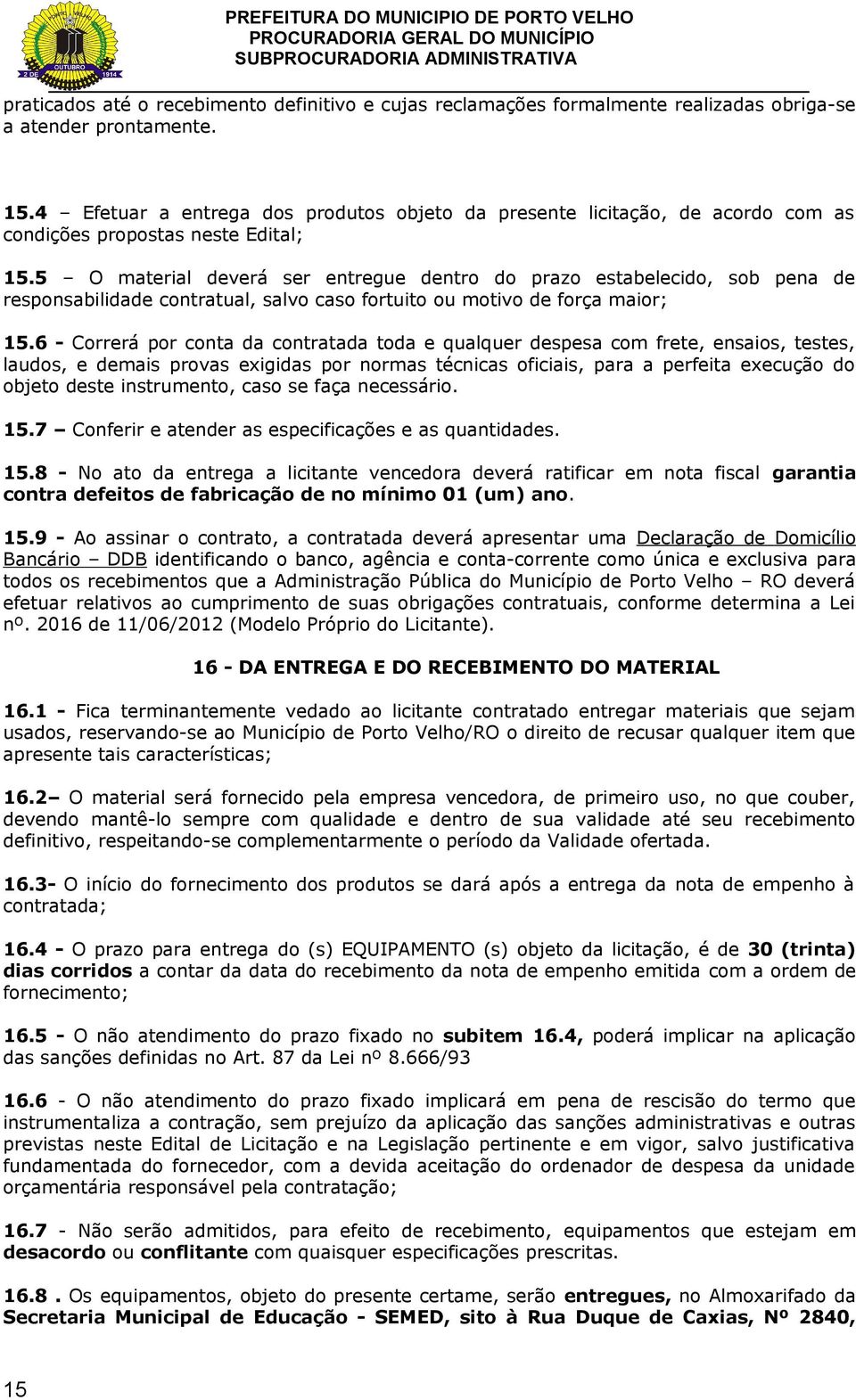 5 O material deverá ser entregue dentro do prazo estabelecido, sob pena de responsabilidade contratual, salvo caso fortuito ou motivo de força maior; 15.