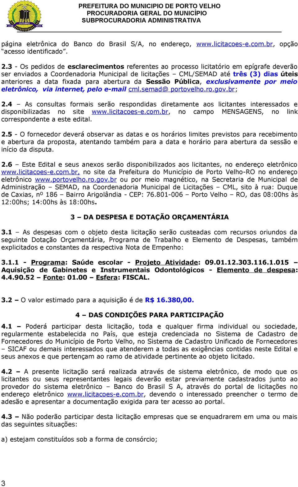 fixada para abertura da Sessão Pública, exclusivamente por meio eletrônico, via internet, pelo e-mail cml.semad@ portovelho.ro.gov.br; 2.