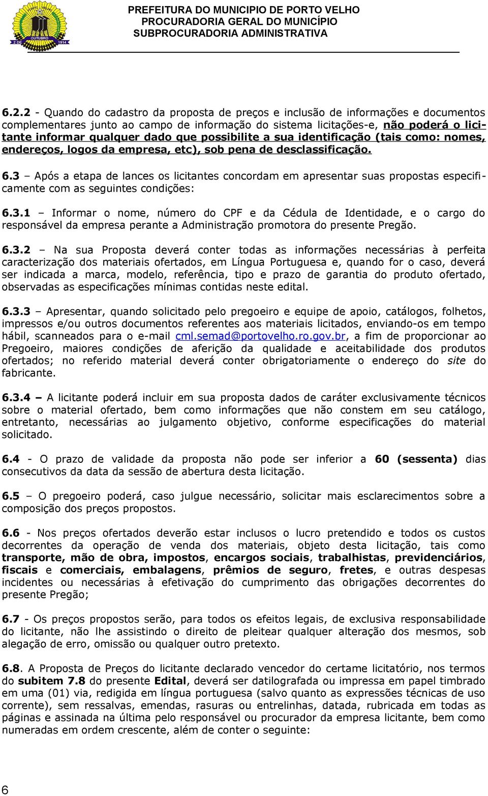 3 Após a etapa de lances os licitantes concordam em apresentar suas propostas especificamente com as seguintes condições: 6.3.1 Informar o nome, número do CPF e da Cédula de Identidade, e o cargo do responsável da empresa perante a Administração promotora do presente Pregão.