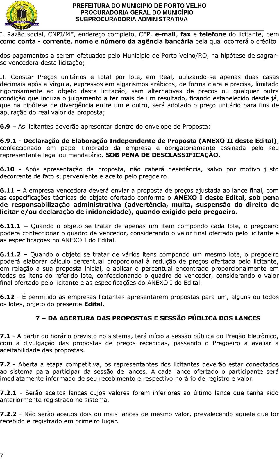 Constar Preços unitários e total por lote, em Real, utilizando-se apenas duas casas decimais após a vírgula, expressos em algarismos arábicos, de forma clara e precisa, limitado rigorosamente ao