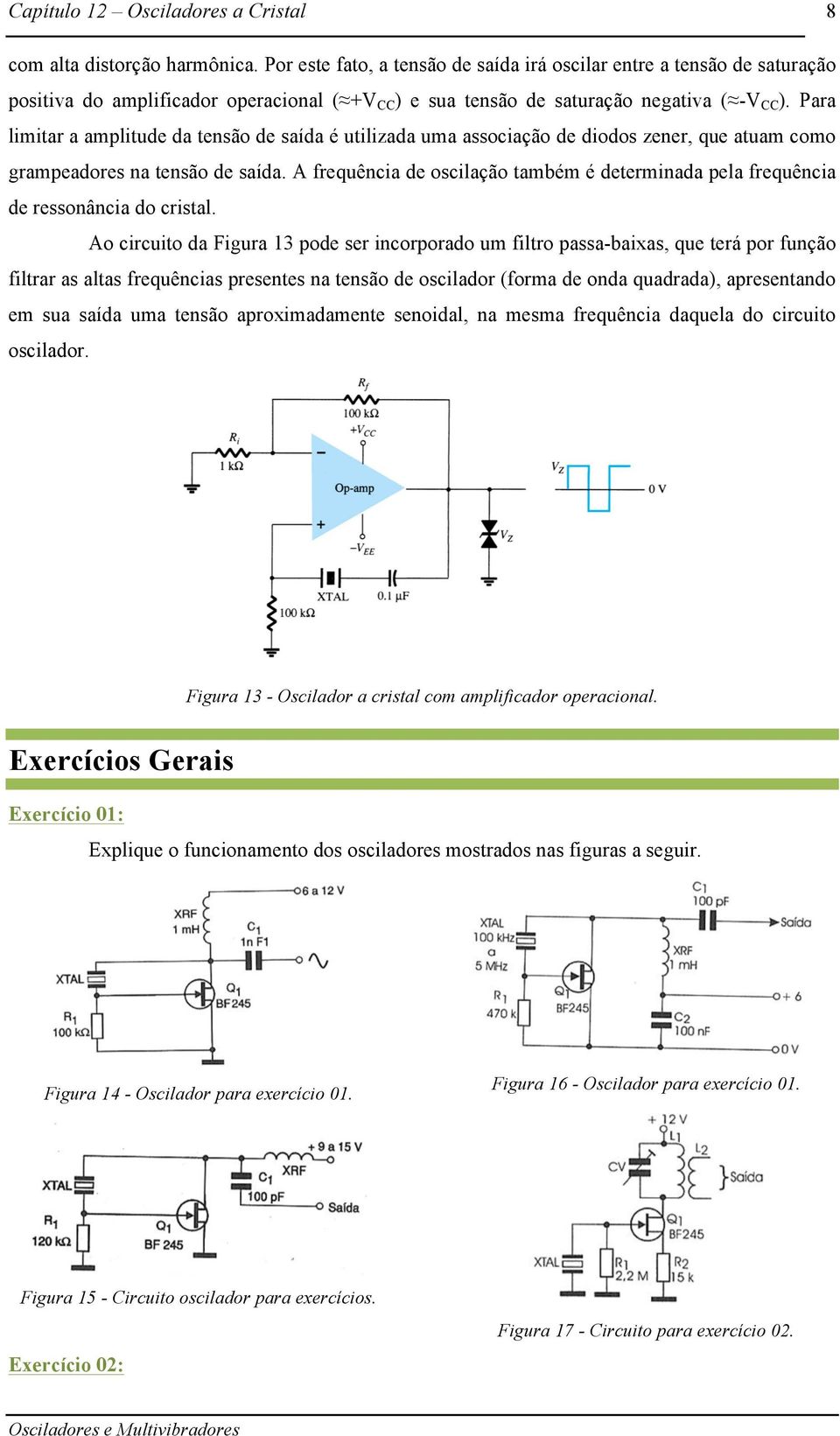 A frequência de oscilação também é determinada pela frequência de ressonância do cristal.