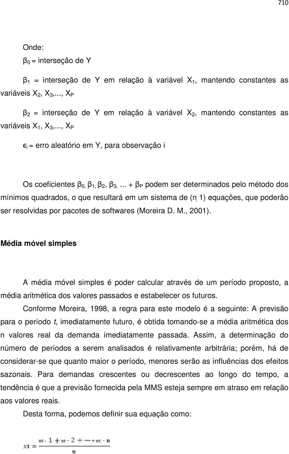 .. + β P podem ser determinados pelo método dos mínimos quadrados, o que resultará em um sistema de (n 1) equações, que poderão ser resolvidas por pacotes de softwares (Moreira D. M., 2001).