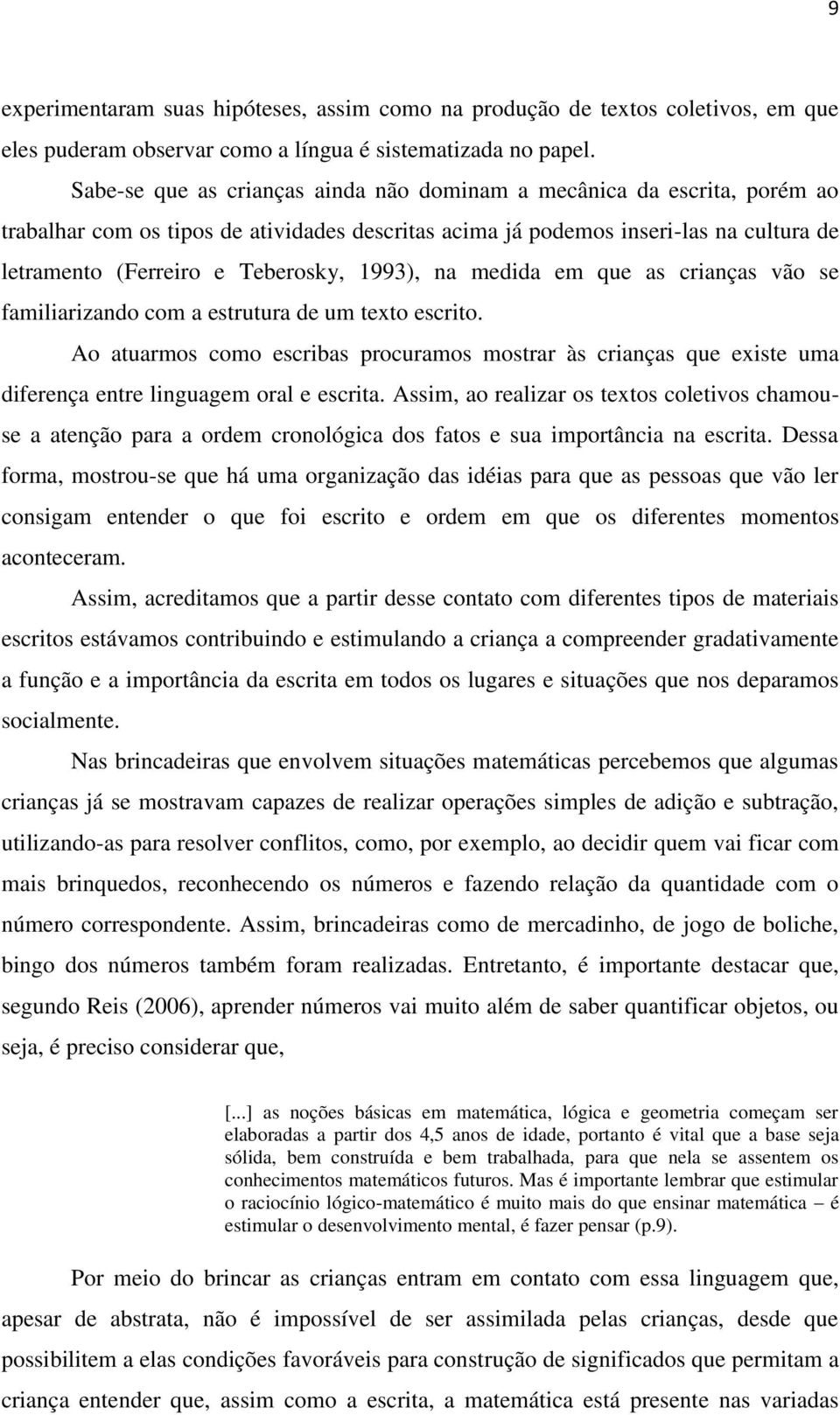 1993), na medida em que as crianças vão se familiarizando com a estrutura de um texto escrito.