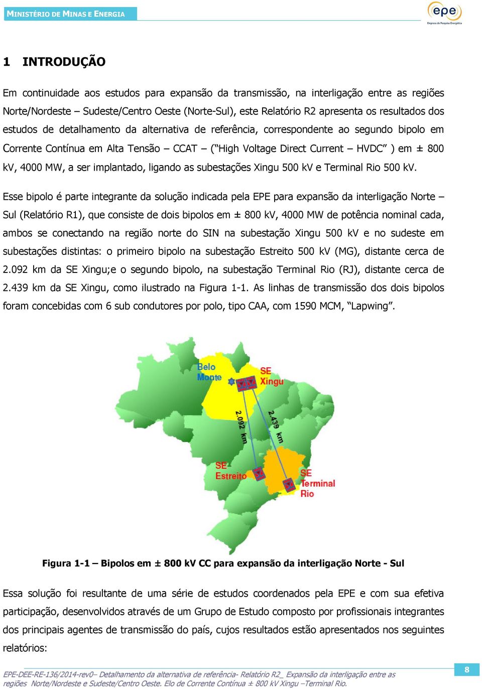 implantado, ligando as subestações Xingu 500 kv e Terminal Rio 500 kv.