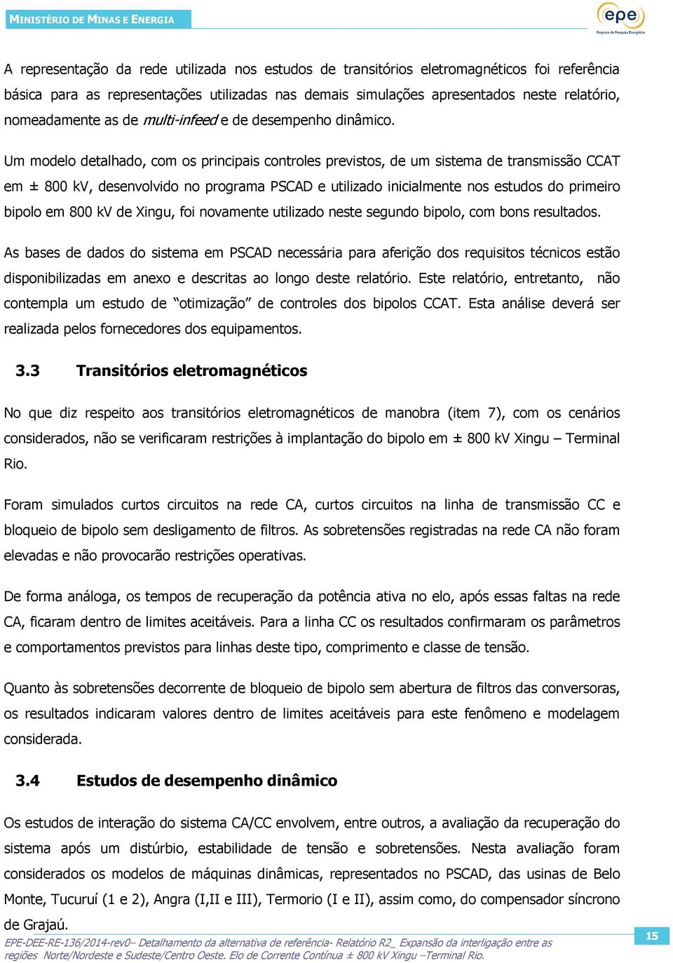 Um modelo detalhado, com os principais controles previstos, de um sistema de transmissão CCAT em ± 800 kv, desenvolvido no programa PSCAD e utilizado inicialmente nos estudos do primeiro bipolo em