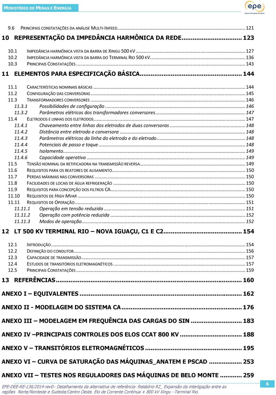 3 TRANSFORMADORES CONVERSORES 146 11.3.1 Possibilidades de configuração. 146 11.3.2 Parâmetros elétricos dos transformadores conversores.. 147 11.4 ELETRODOS E LINHAS DOS ELETRODOS. 147 11.4.1 Chaveamento entre linhas dos eletrodos de duas conversoras 148 11.