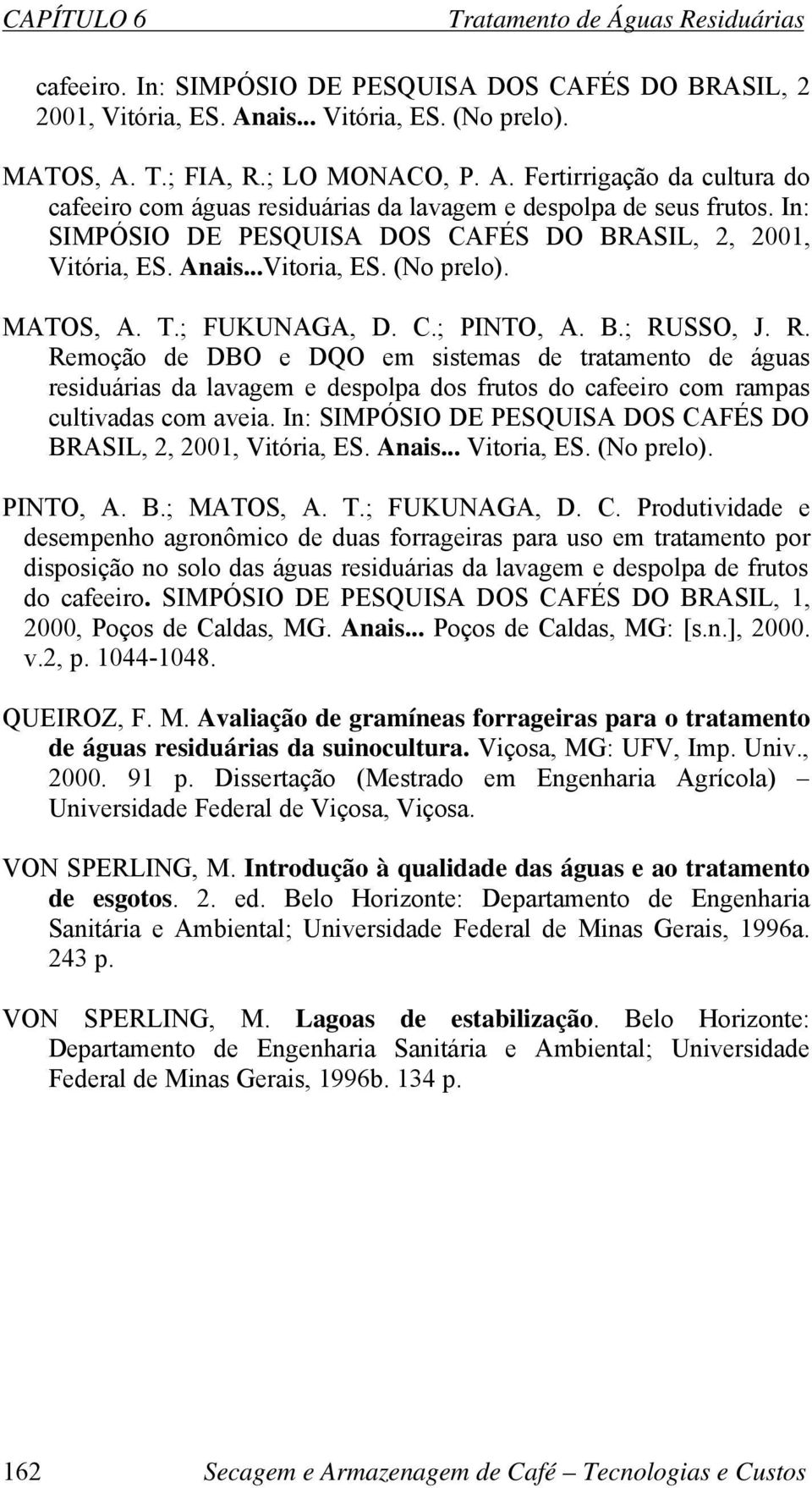 In: SIMPÓSIO DE PESQUISA DOS CAFÉS DO BRASIL, 2, 2001, Vitória, ES. Anais...Vitoria, ES. (No prelo). MATOS, A. T.; FUKUNAGA, D. C.; PINTO, A. B.; RU