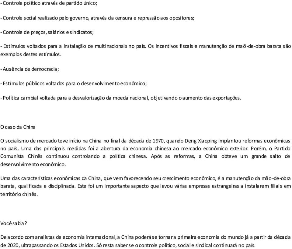 - Ausência de democracia; - Estímulos públicos voltados para o desenvolvimento econômico; - Política cambial voltada para a desvalorização da moeda nacional, objetivando o aumento das exportações.