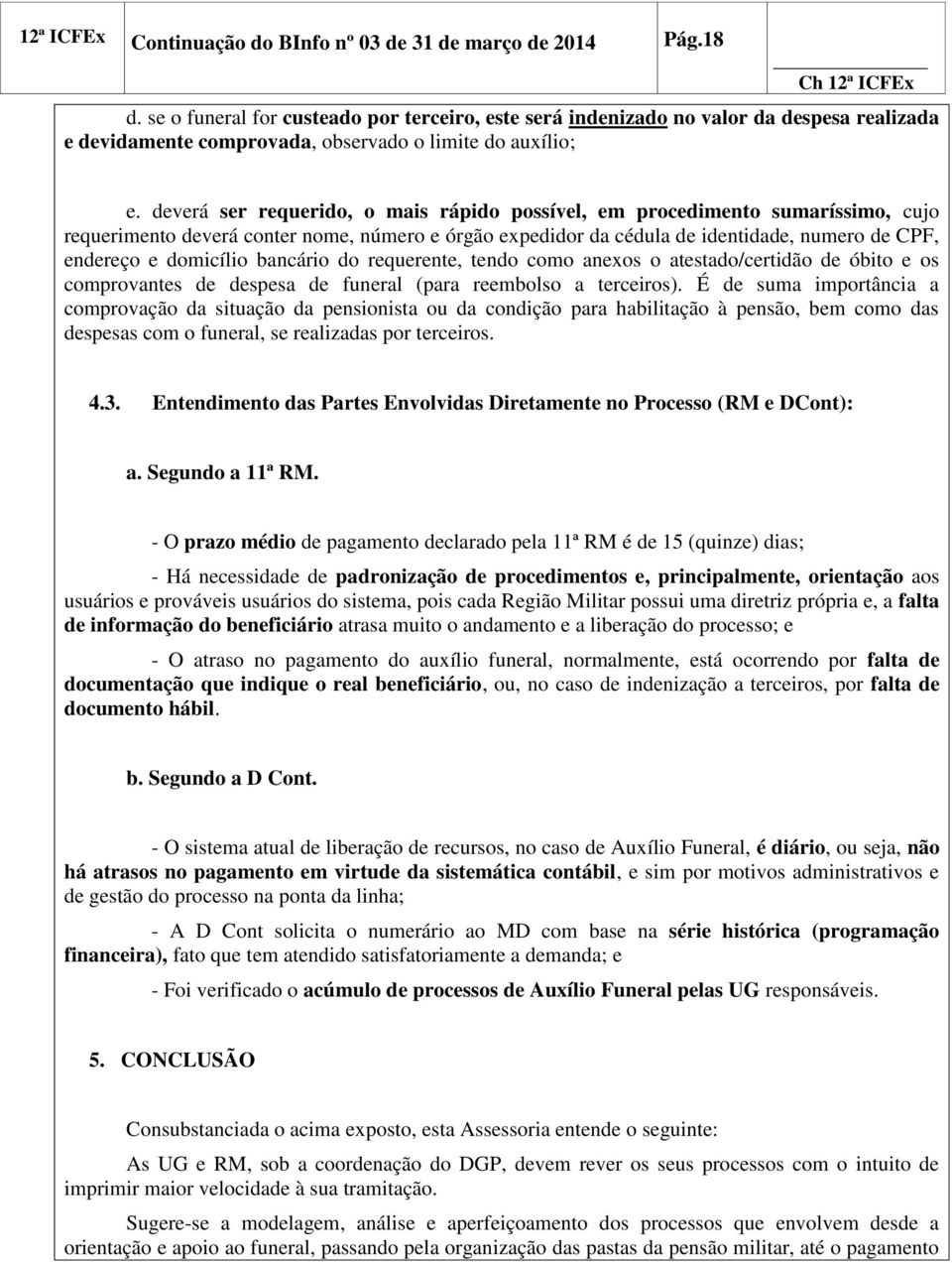 deverá ser requerido, o mais rápido possível, em procedimento sumaríssimo, cujo requerimento deverá conter nome, número e órgão expedidor da cédula de identidade, numero de CPF, endereço e domicílio