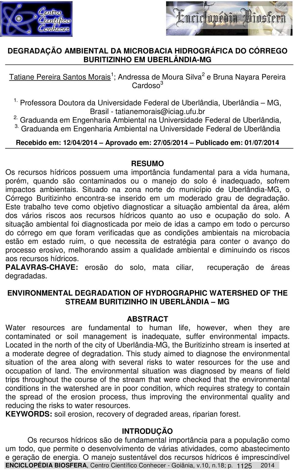 Graduanda em Engenharia Ambiental na Universidade Federal de Uberlândia Recebido em: 12/04/2014 Aprovado em: 27/05/2014 Publicado em: 01/07/2014 RESUMO Os recursos hídricos possuem uma importância