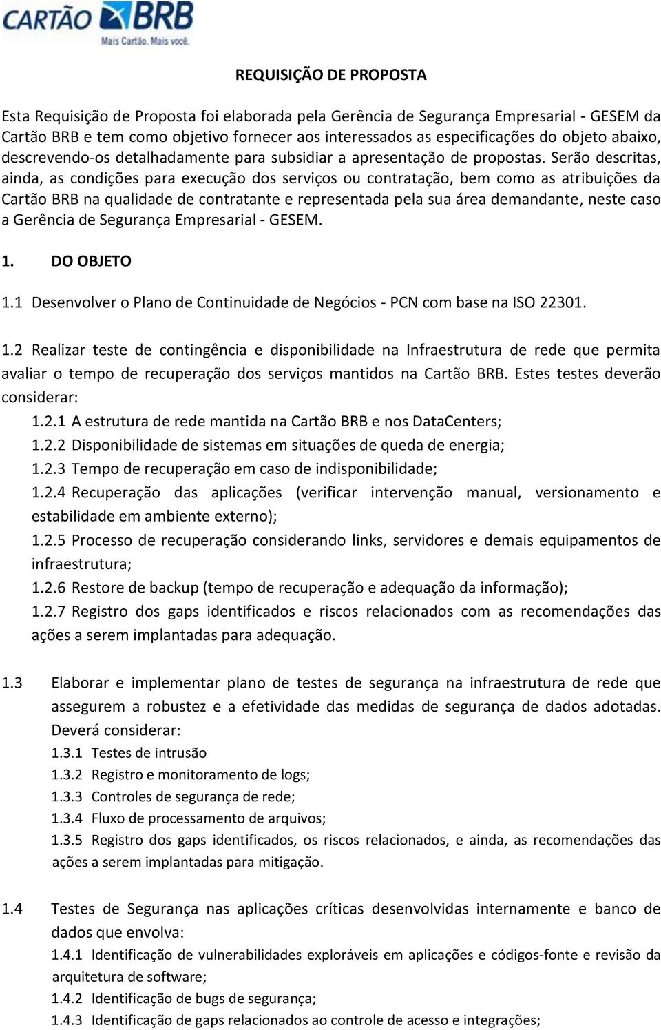 Serão descritas, ainda, as condições para execução dos serviços ou contratação, bem como as atribuições da Cartão BRB na qualidade de contratante e representada pela sua área demandante, neste caso a