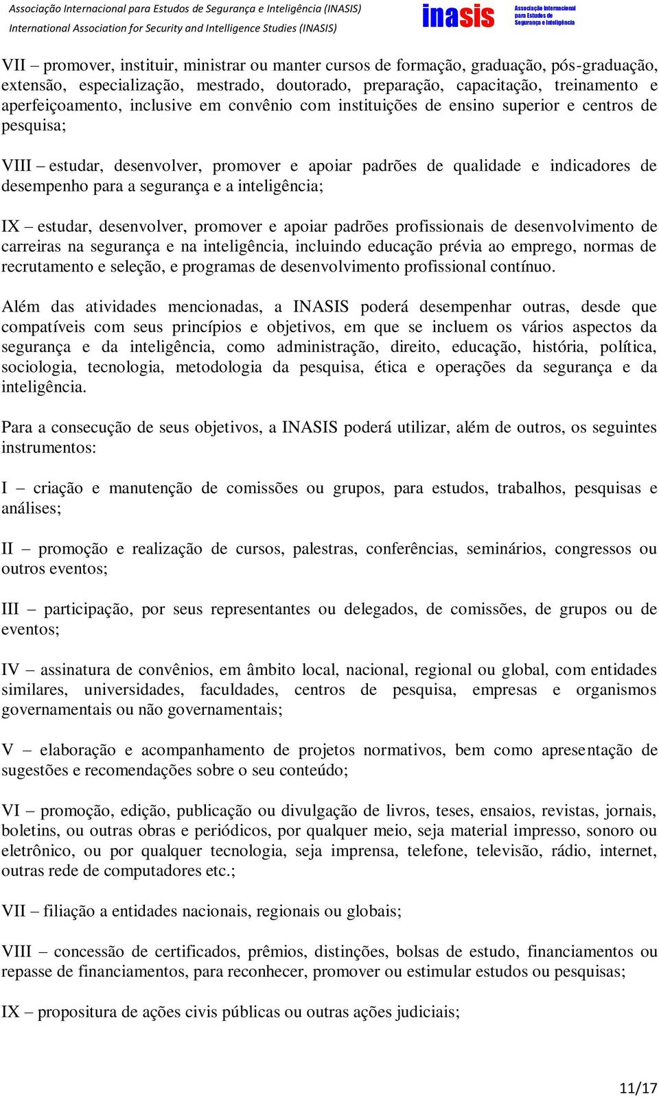 segurança e a inteligência; IX estudar, desenvolver, promover e apoiar padrões profissionais de desenvolvimento de carreiras na segurança e na inteligência, incluindo educação prévia ao emprego,