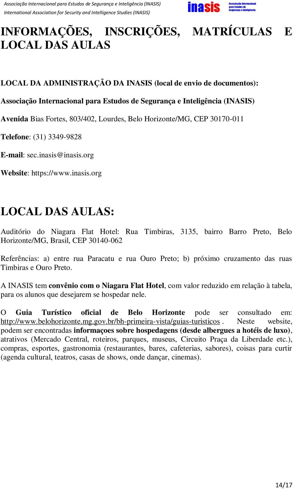 .org LOCAL DAS AULAS: Auditório do Niagara Flat Hotel: Rua Timbiras, 3135, bairro Barro Preto, Belo Horizonte/MG, Brasil, CEP 30140-062 Referências: a) entre rua Paracatu e rua Ouro Preto; b) próximo