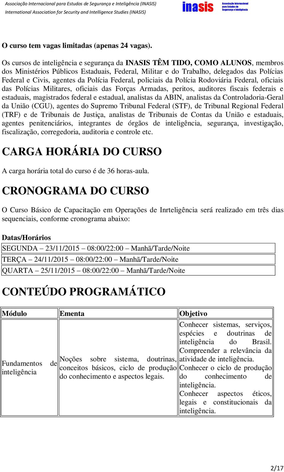 Polícia Federal, policiais da Polícia Rodoviária Federal, oficiais das Polícias Militares, oficiais das Forças Armadas, peritos, auditores fiscais federais e estaduais, magistrados federal e