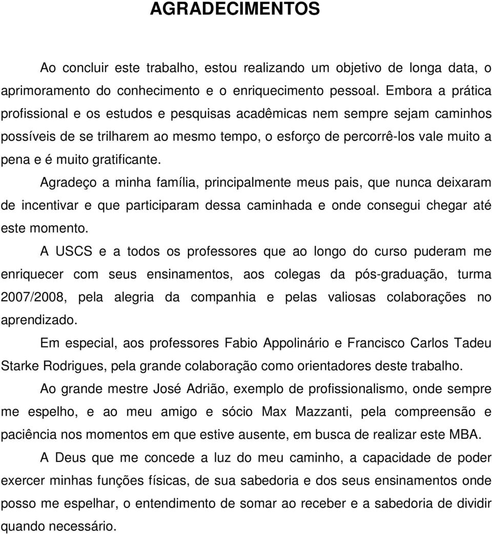 gratificante. Agradeço a minha família, principalmente meus pais, que nunca deixaram de incentivar e que participaram dessa caminhada e onde consegui chegar até este momento.