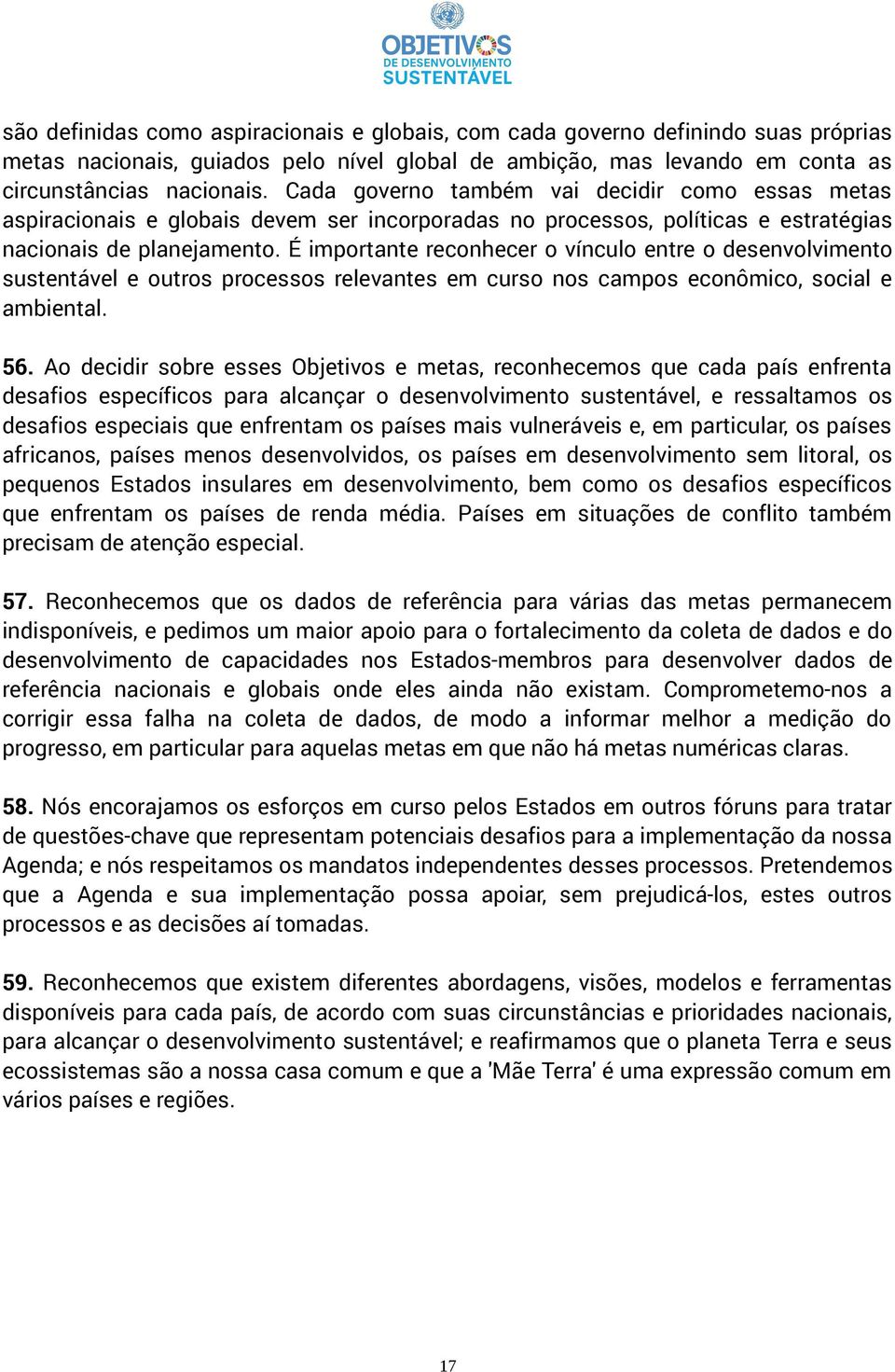 É importante reconhecer o vínculo entre o desenvolvimento sustentável e outros processos relevantes em curso nos campos econômico, social e ambiental. 56.