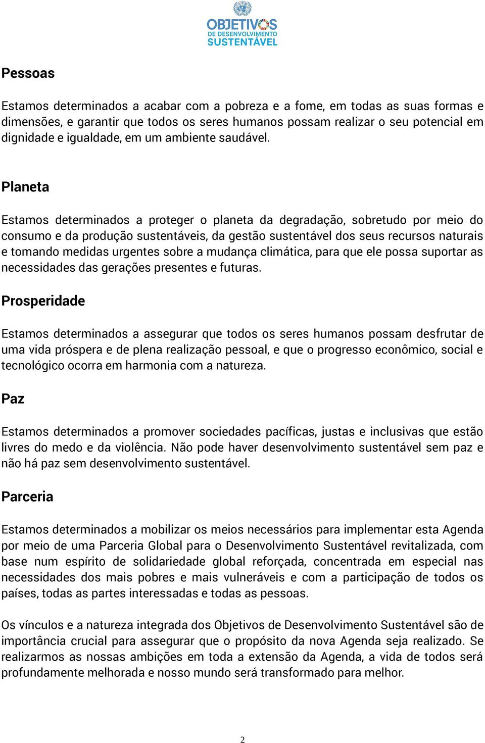 Planeta Estamos determinados a proteger o planeta da degradação, sobretudo por meio do consumo e da produção sustentáveis, da gestão sustentável dos seus recursos naturais e tomando medidas urgentes